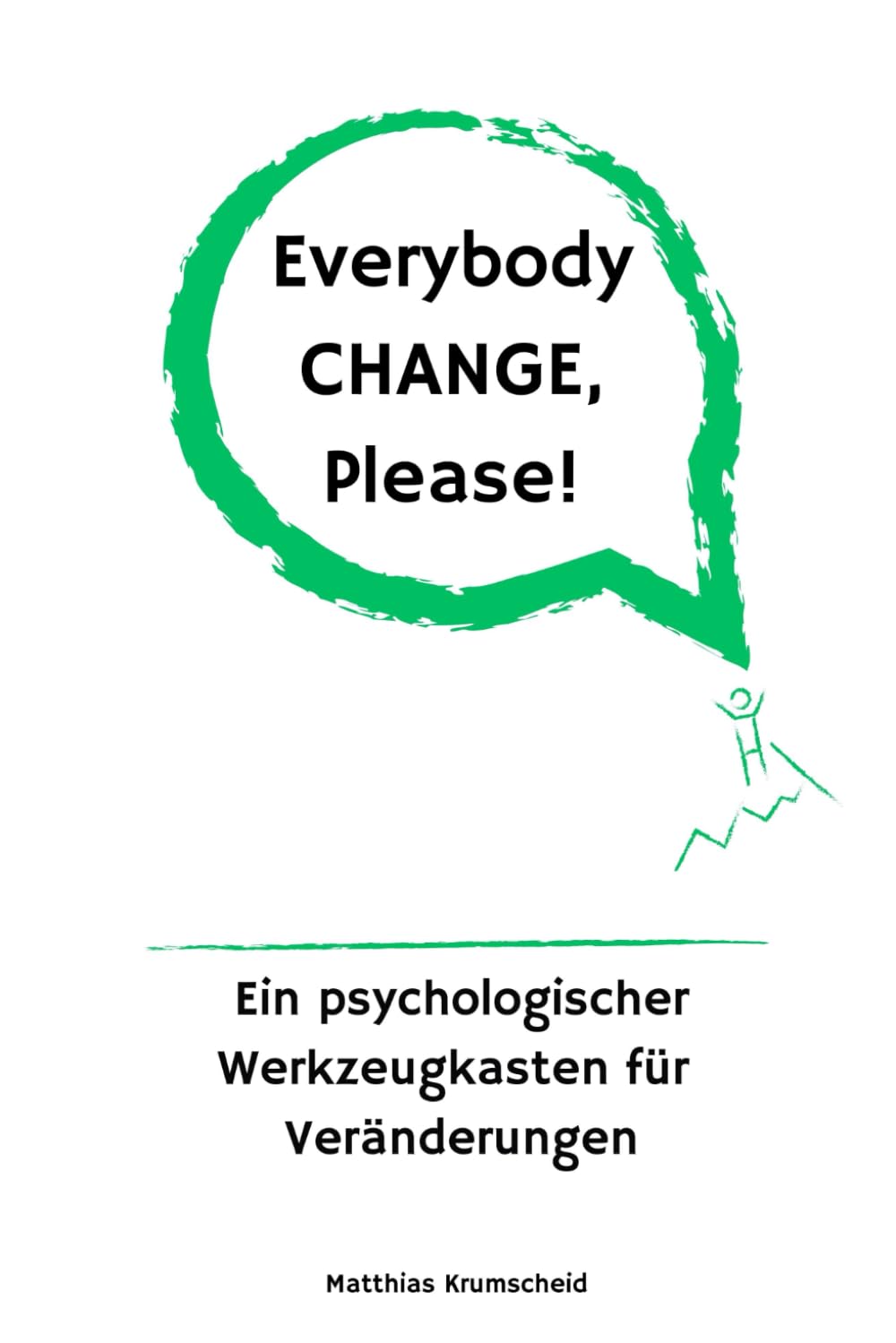 Everybody CHANGE, Please!: Ein psychologischer Werkzeugkasten für Veränderungen Business, Finance & Career