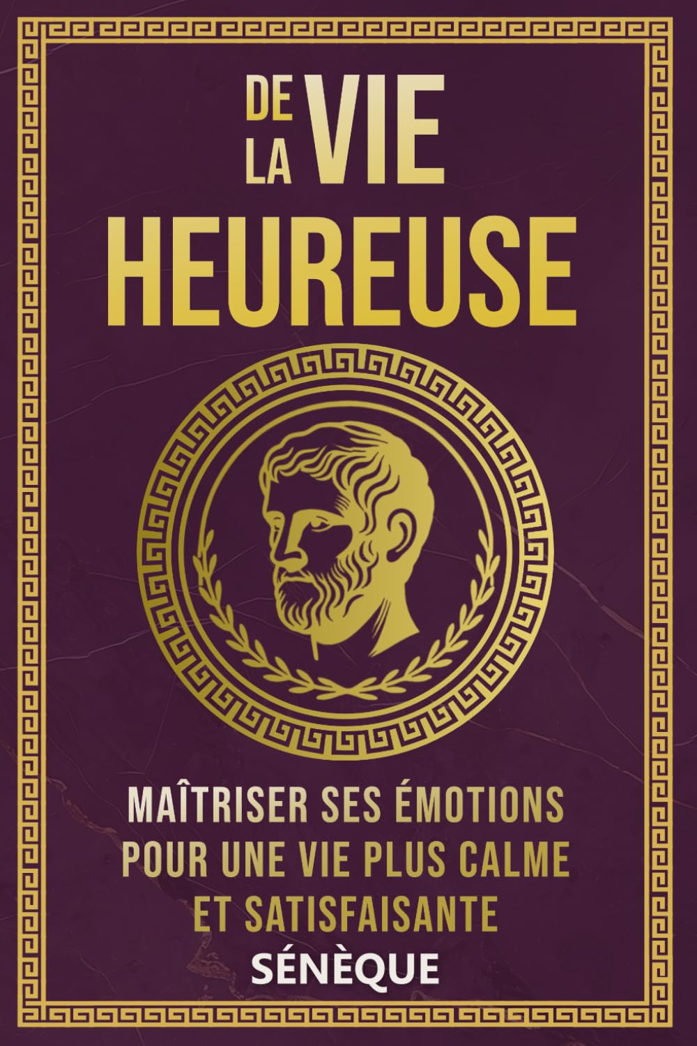 De La Vie Heureuse: Maîtriser ses Émotions pour une Vie Plus Calme et Satisfaisante (La Sagesse Stoïcienne – Les Textes Fondateurs) Books