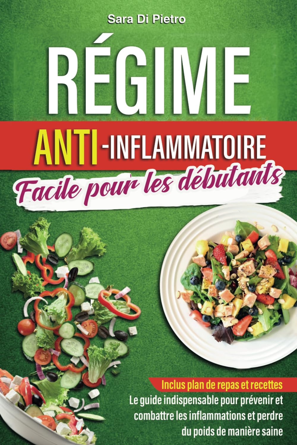 Régime Anti-Inflammatoire: Facile Pour Les Débutants. Le Guide Indispensable pour Prévenir et Combattre Les Inflammations et Perdre du Poids de Manière Saine. Inclus Plan de Repas et Recettes. Health, Nutrition & Fitness