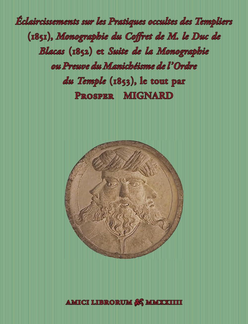 Éclaircissements sur les Pratiques occultes des Templiers, Monographie du Coffret de M. le Duc de Blacas et Suite de la Monographie ou Preuve du Manichéisme de l’Ordre du Temple book