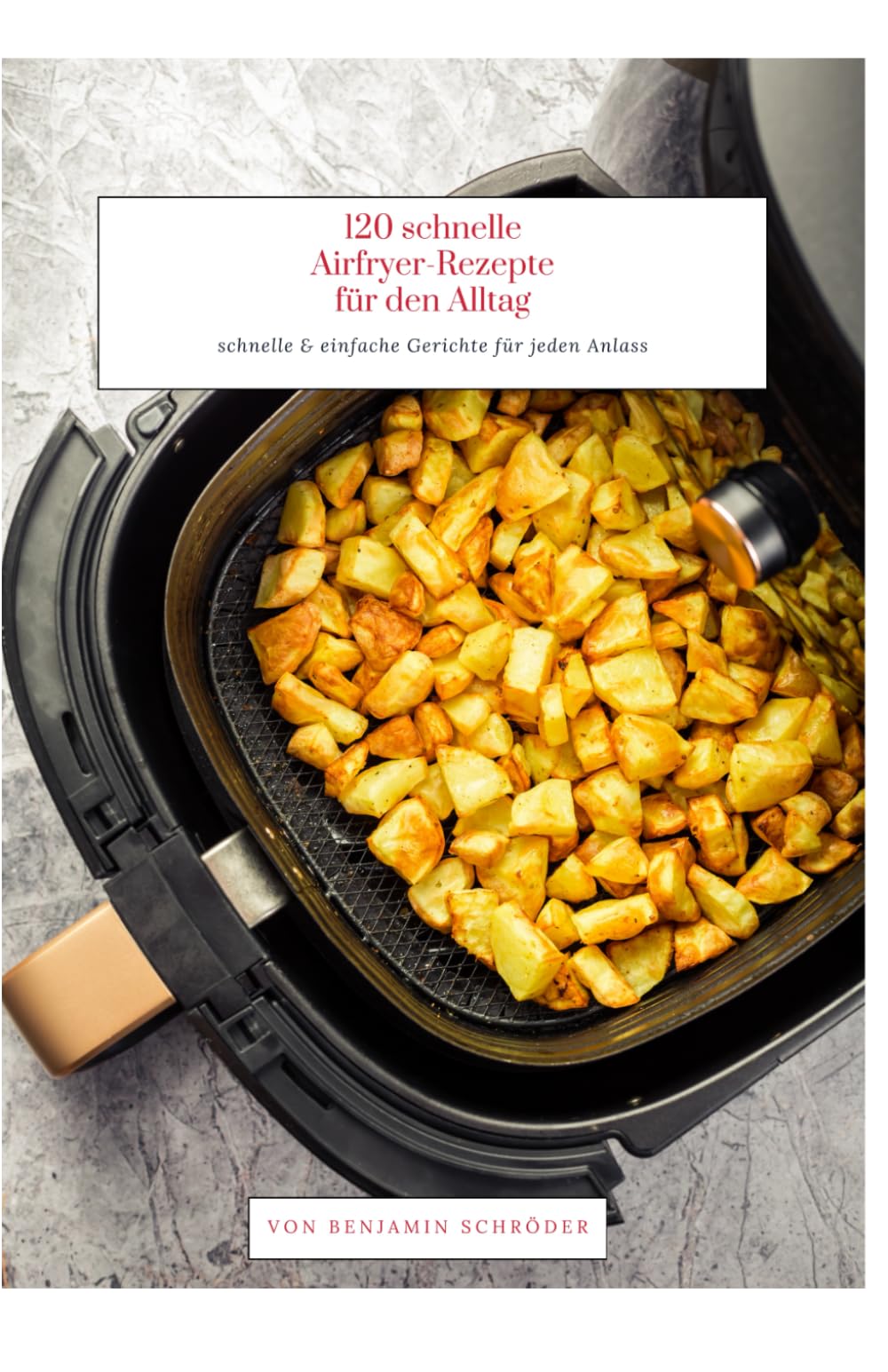 120 schnelle Airfryer-Rezepte für den Alltag: schnelle & einfache Gerichte für jeden Anlass Health, Nutrition & Fitness