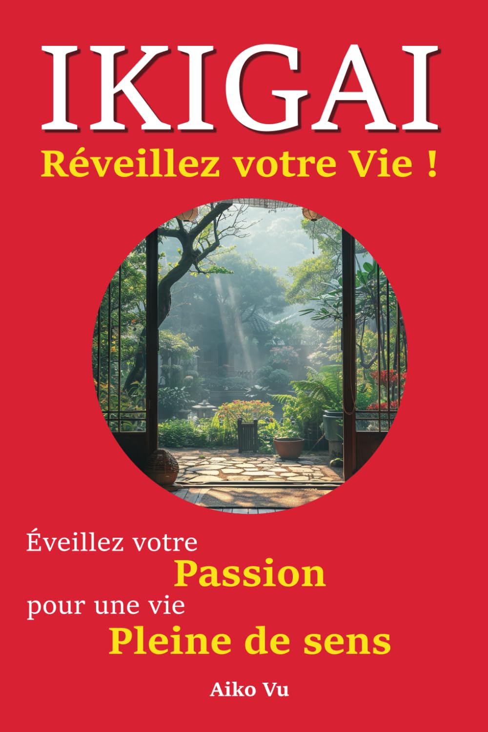 Ikigai: Réveillez votre Vie !: Éveillez votre Passion pour une vie Pleine de Sens book