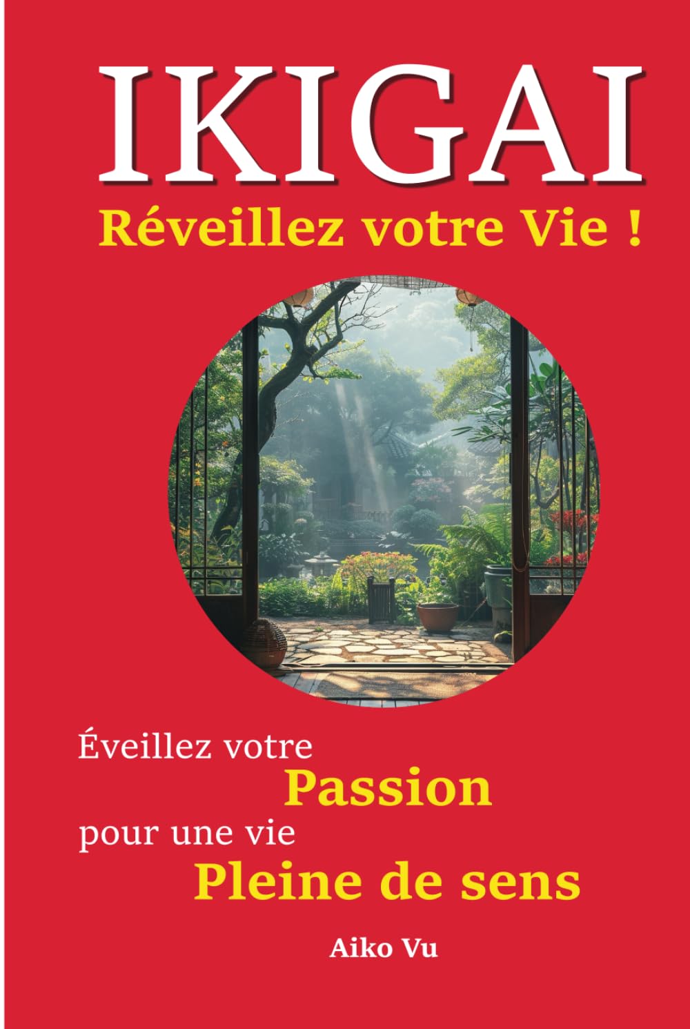 Ikigai: Réveillez votre Vie !: Éveillez votre Passion pour une vie Pleine de Sens book