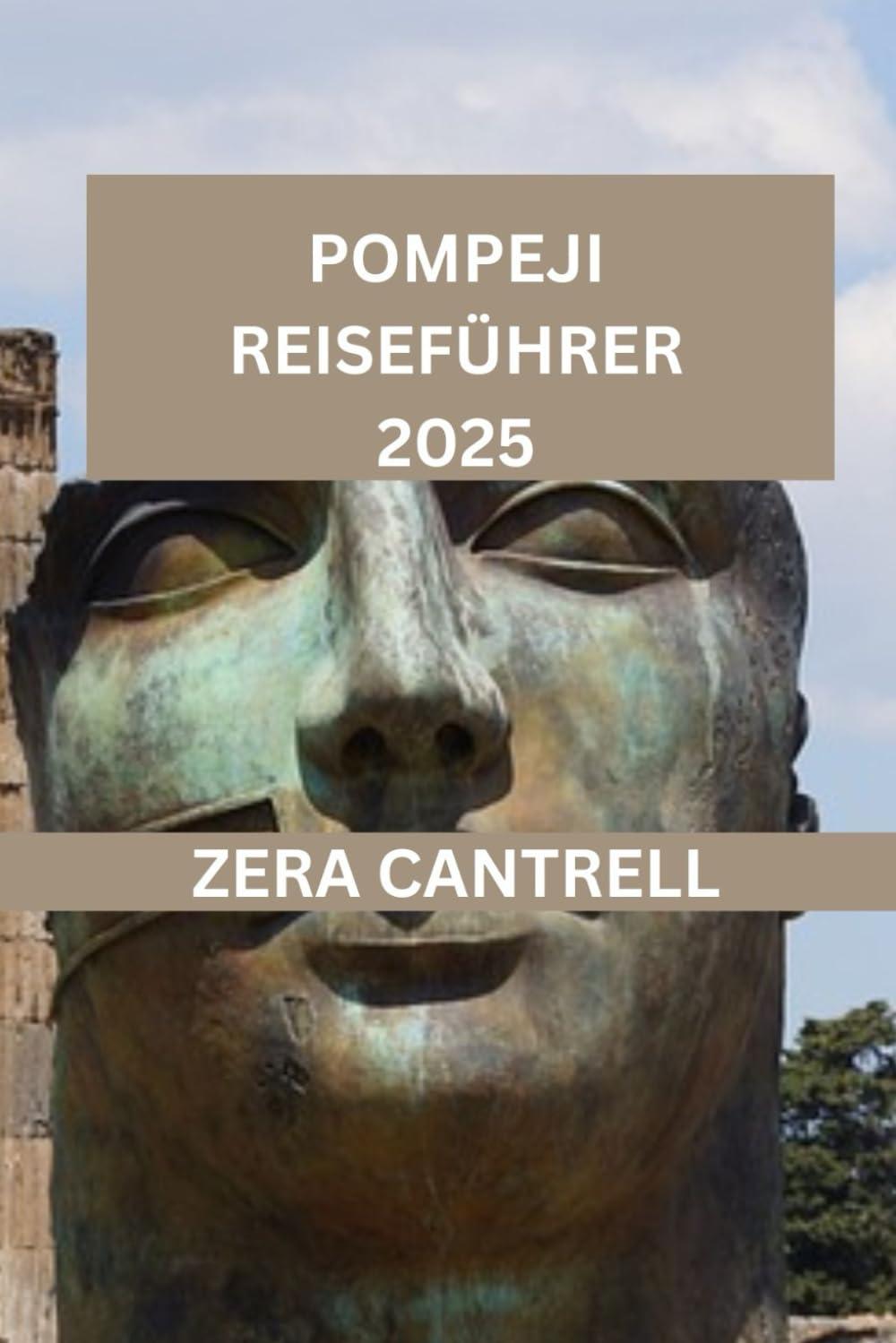 POMPEJI REISEFÜHRER 2025: Echos von Pompeji: Erkunden Sie die Straßen, Häuser und die Geschichte einer Stadt, in der die Zeit stehen geblieben ist. (ZERA CANTRELL TRAVEL GUIDES BOOK SERIES, Band 19) Leisure, Home & Garden