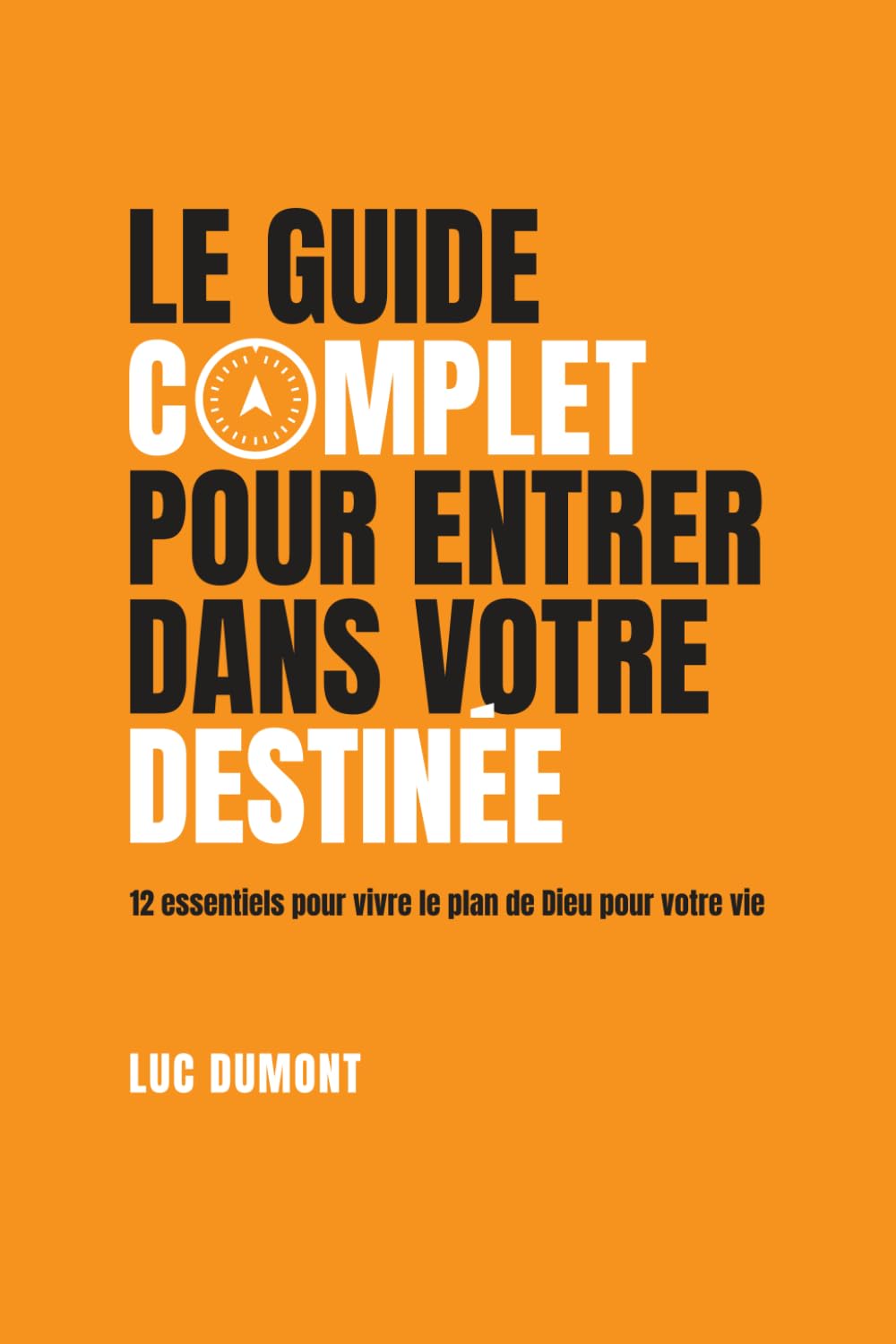 Le guide complet pour entrer dans votre destinée: 12 essentiels pour vivre le plan de Dieu pour votre vie book