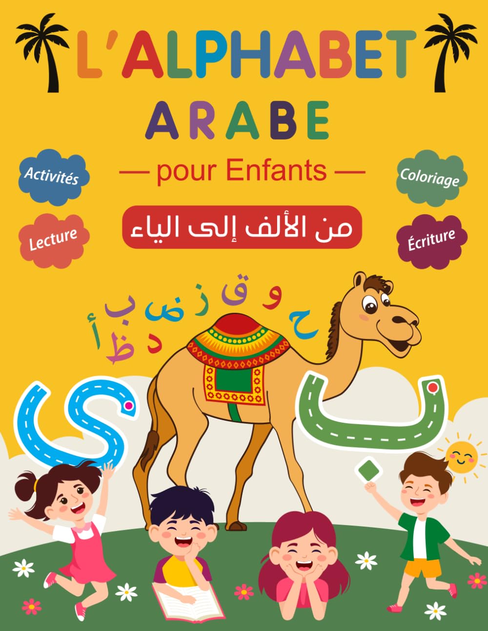 l'Alphabet Arabe Pour Enfants - من الألف إلى الياء: Apprendre l'Arabe pour Enfants Débutants Alphabet de Alif à Yaa : Cahier d'Activités, Coloriage, Écriture et lecture book