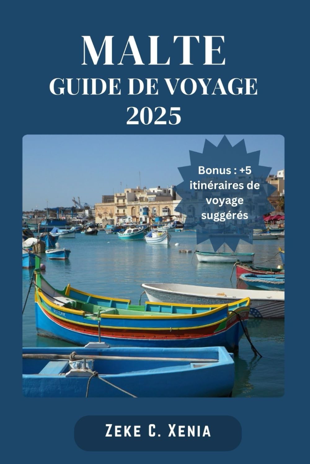 MALTE GUIDE DE VOYAGE: Découvrez les secrets de la culture, de la cuisine, de la riche histoire, des joyaux cachés et des paysages captivants de Malte pour créer des souvenirs inoubliables book