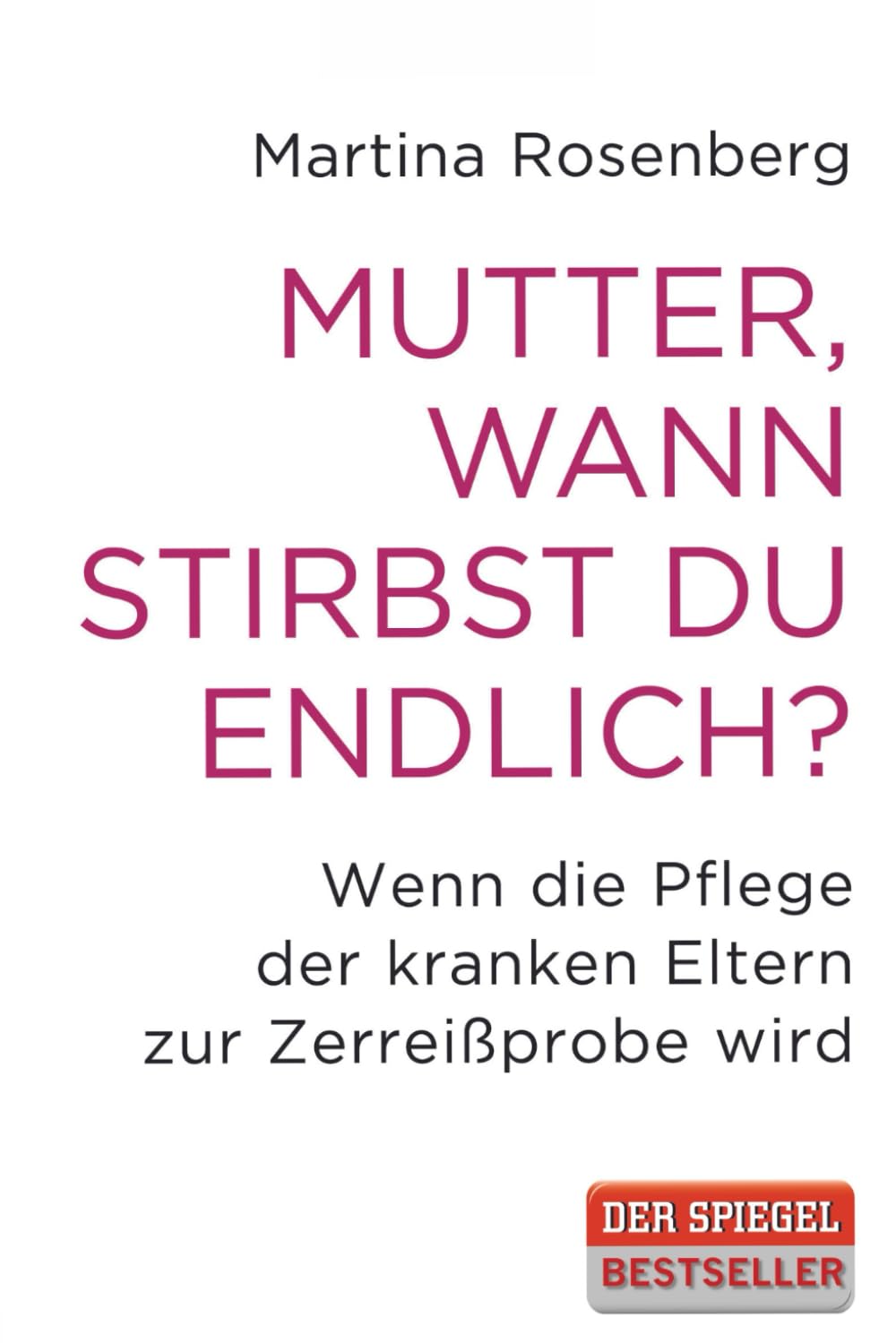 Mutter, wann stirbst du endlich?: Wenn die Pflege der Eltern zur Zerreißprobe wird Memories