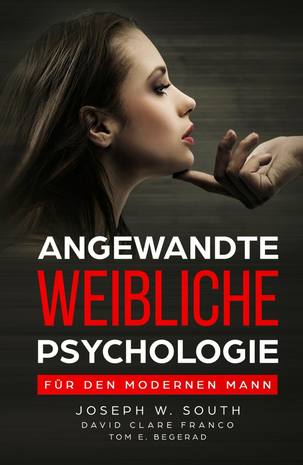 Angewandte weibliche Psychologie: Für den modernen Mann Partnership & Love