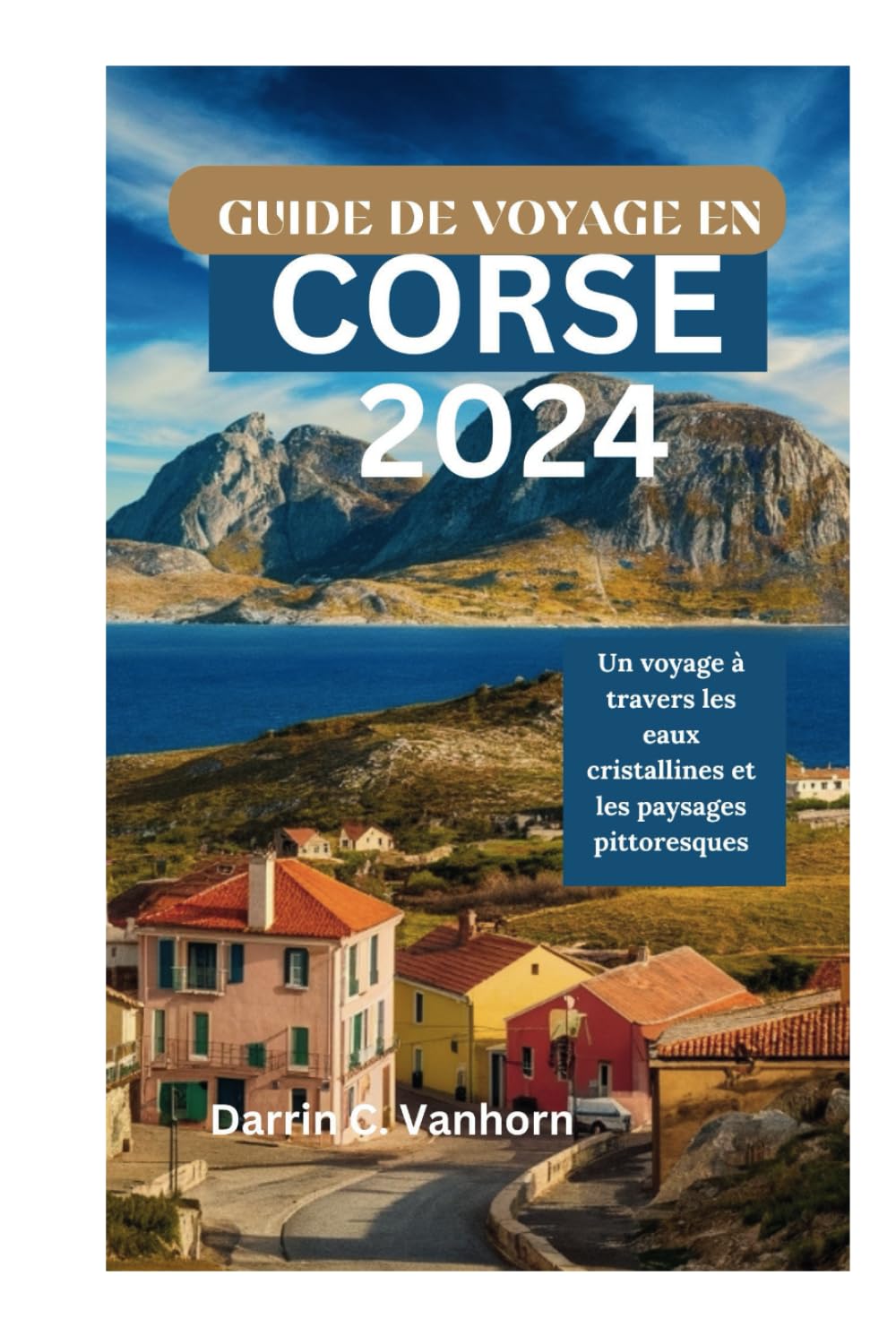 GUIDE DE VOYAGE EN CORSE 2024: Un voyage à travers les eaux cristallines et les paysages pittoresques book