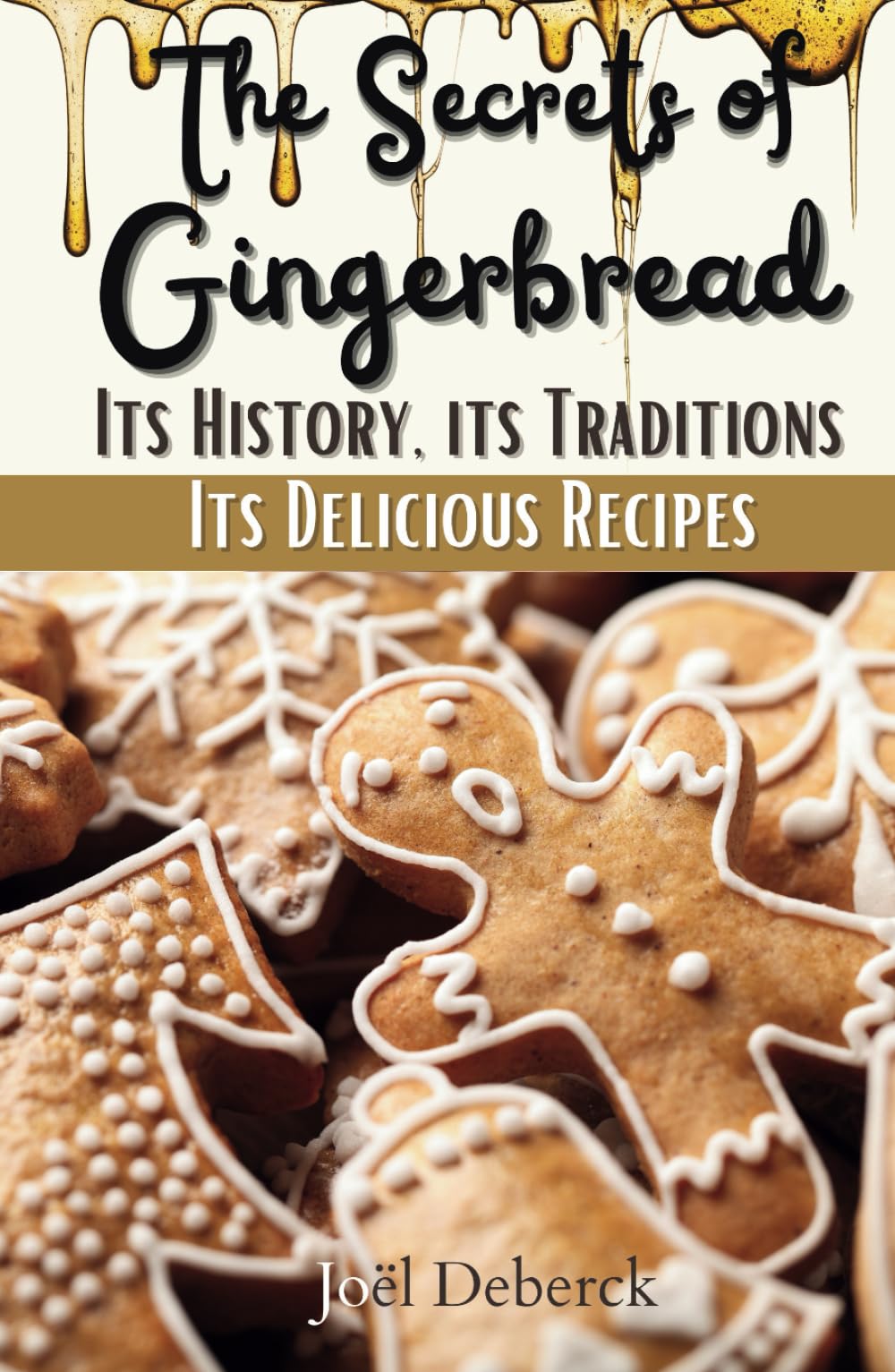 The Secrets of Gingerbread: Its History, its Traditions, its Delicious Recipes Cooking & Enjoying