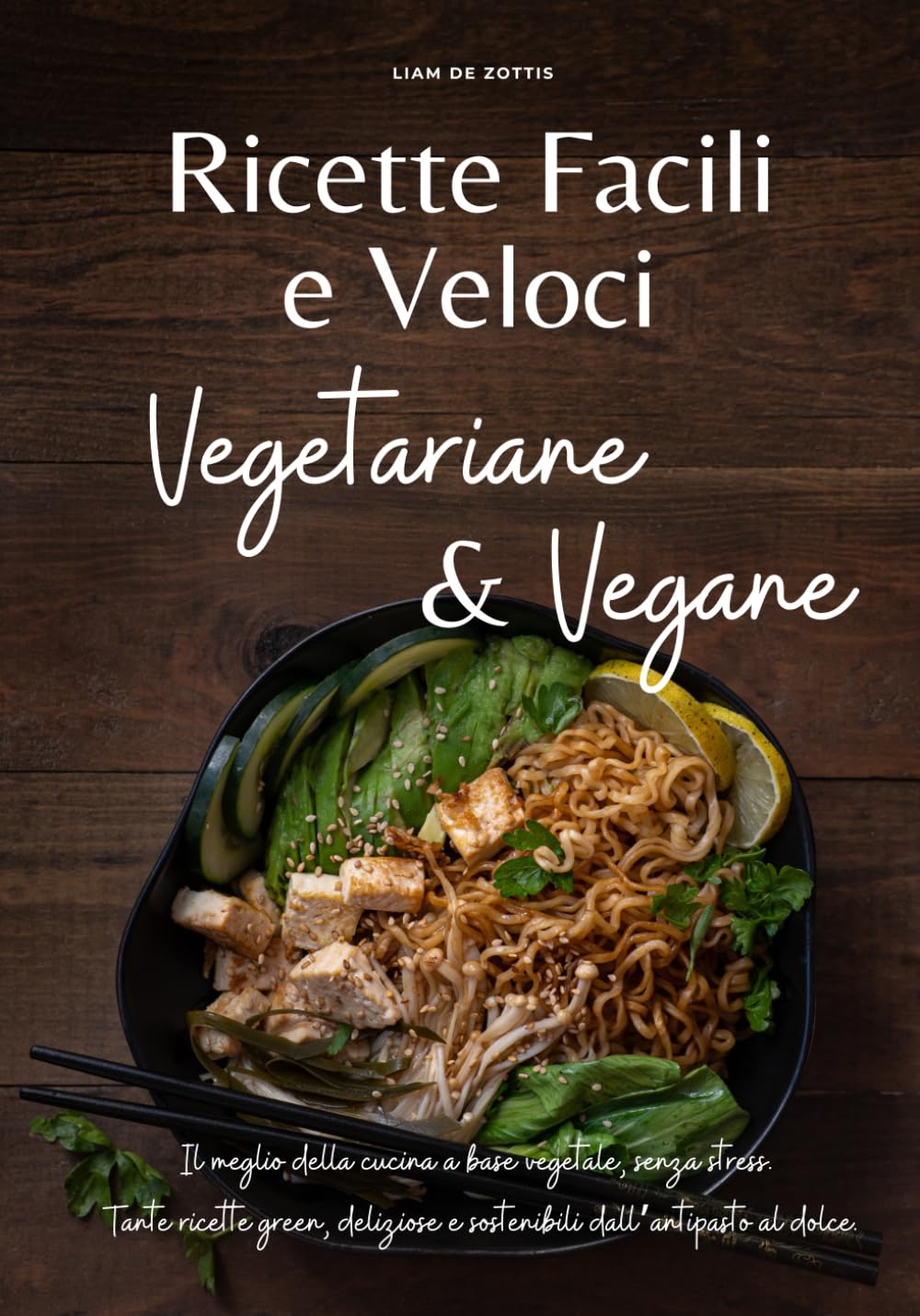 Ricette Facili e Veloci Vegetariane e Vegane: Il meglio della cucina a base vegetale, senza stress. Tante ricette green, deliziose e sostenibili dall’antipasto al dolce. book