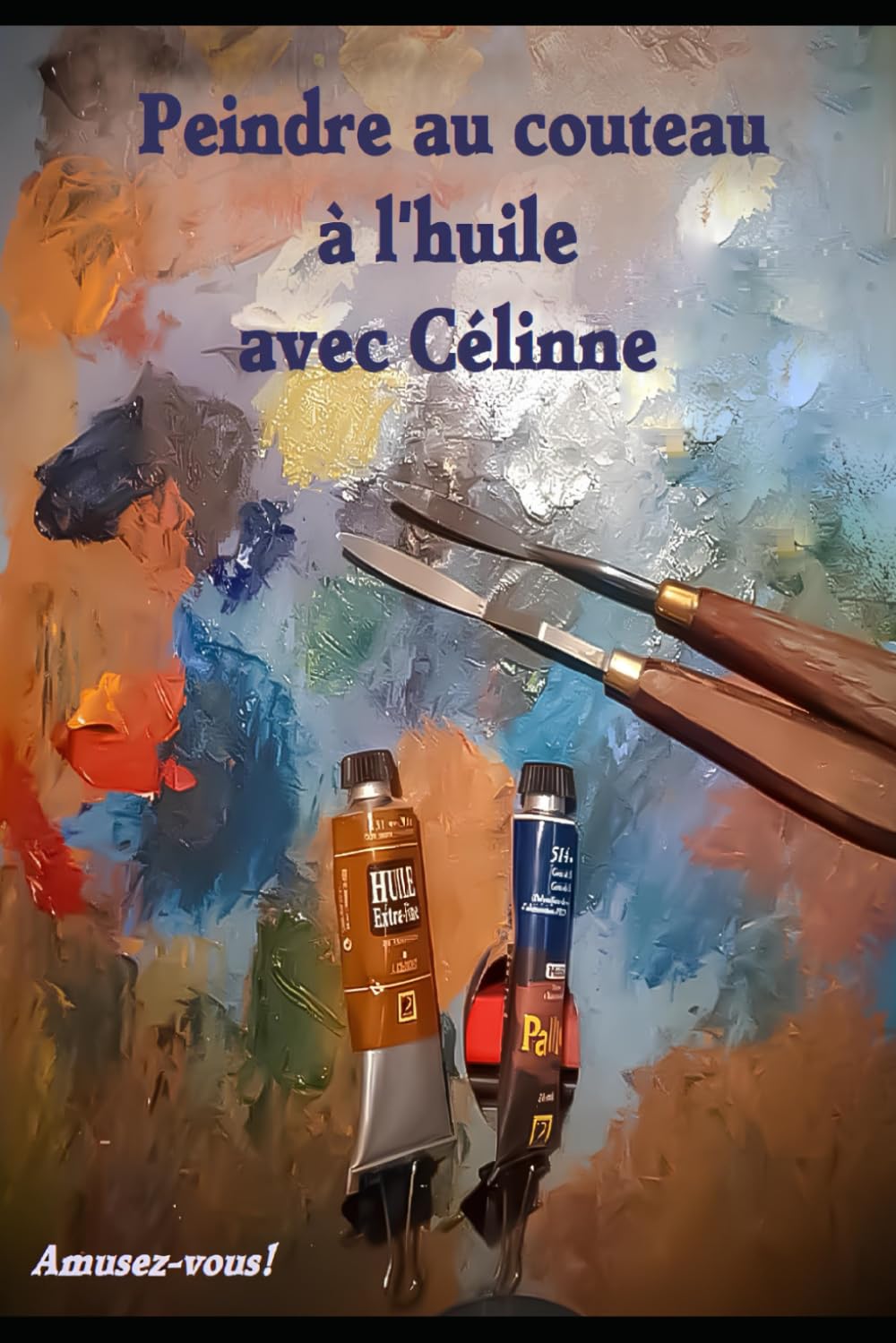 Peindre au couteau avec célinne: à l'huile book