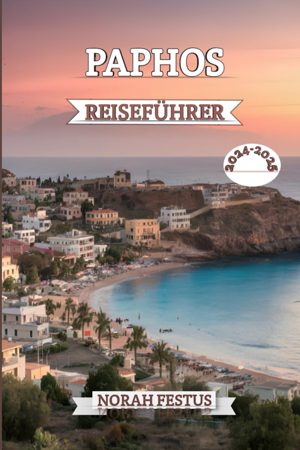 PAPHOS REISEFÜHRER 2024 - 2025: Ihr unverzichtbares Handbuch, das die Geheimnisse Zyperns mit antiken Wundern, atemberaubenden Stränden und lokalen Aromen enthüllt Leisure, Home & Garden