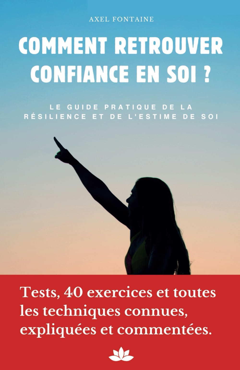Comment retrouver confiance en soi ? Le guide ultime de l’estime de soi et de la résilience: Tests, 40 exercices et toutes les techniques connues, expliquées et commentées. book