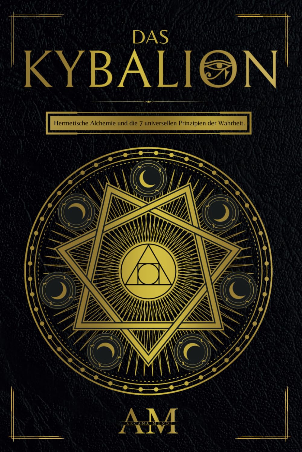 Das Kybalion: Hermetische Alchemie und die 7 universellen Prinzipien der Wahrheit. Ein Leitfaden zu den Lehren des Hermes Trismegistus. Religion & Esotericism