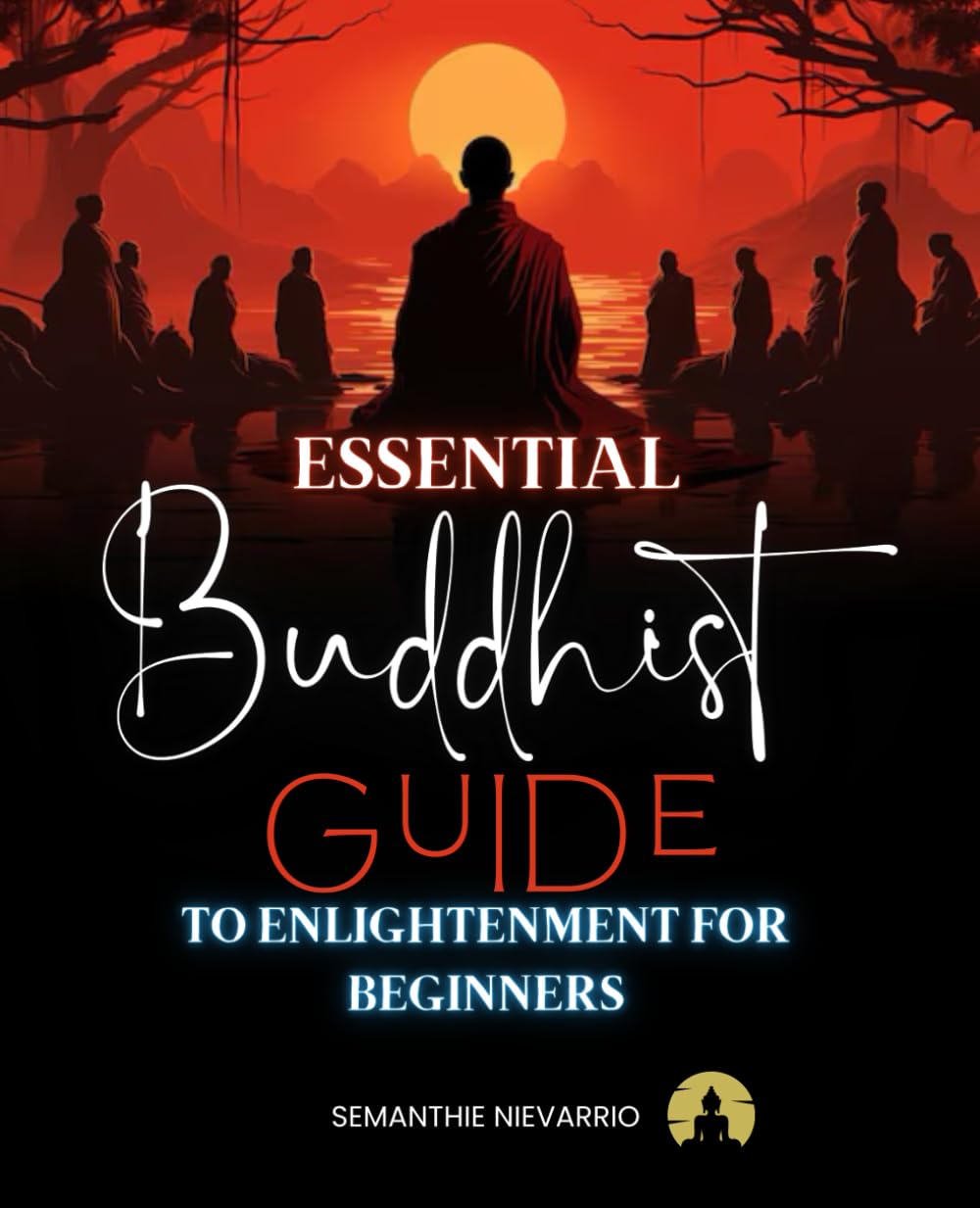 Essential Buddhist Guide to Enlightenment for Beginners: A Comprehensive Introduction to Mindfulness, Compassion, and Wisdom in Daily Life book