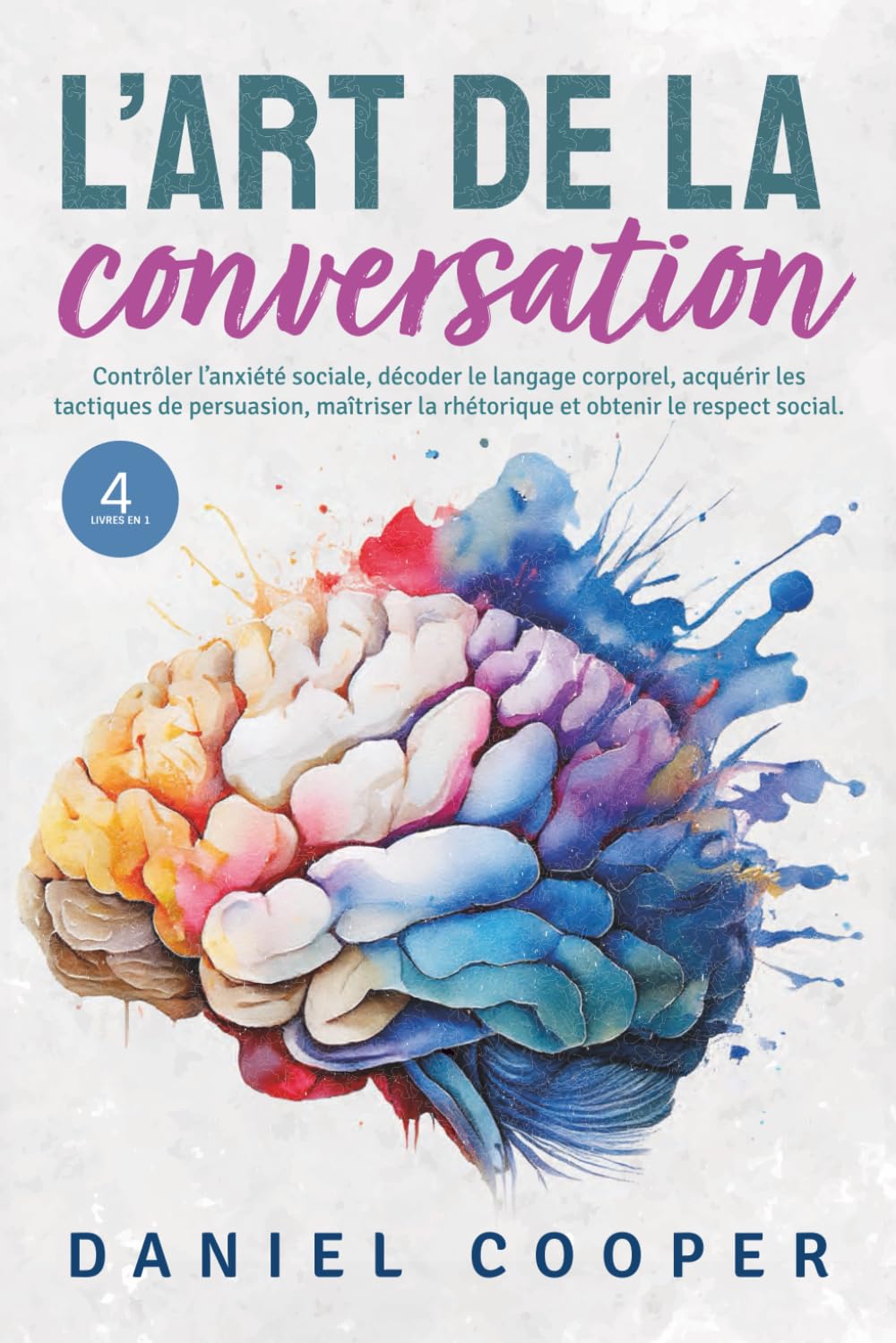 L'ART DE LA CONVERSATION | 4 LIVRES EN 1: Contrôler l'anxiété sociale, décoder le langage corporel, acquérir les tactiques de persuasion, maîtriser la rhétorique et obtenir le respect social. Business, Finance & Career