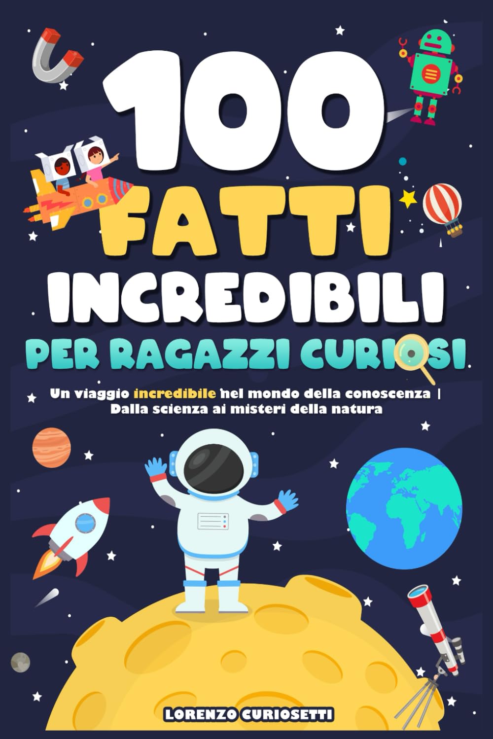 100 Fatti Incredibili per Ragazzi Curiosi: Un Viaggio Incredibile nel Mondo della Conoscenza | Dalla Scienza ai Misteri della Natura book