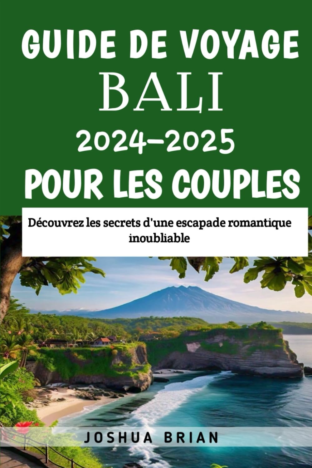 Guide de voyage Bali 2024-2025 pour les couples: Découvrez les secrets d'une escapade romantique inoubliable Travelogues