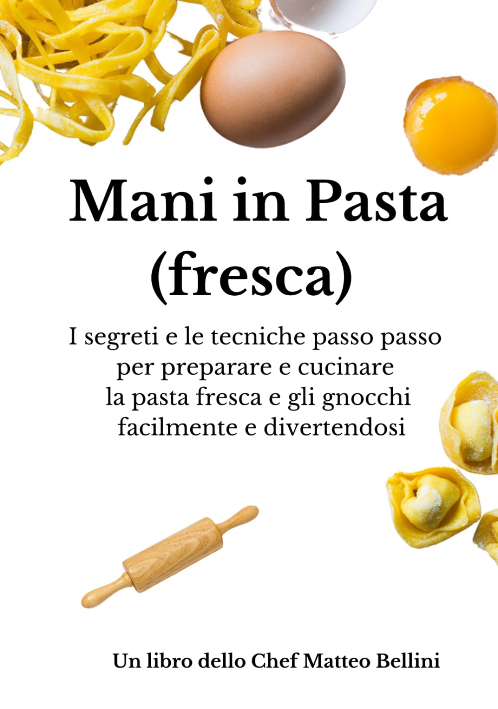 Mani in pasta (fresca): I segreti e le tecniche passo passo per preparare e cucinare la pasta fresca e gli gnocchi facilmente e divertendosi (I libri dello Chef Matteo Bellini, Band 4) Cooking & Enjoying