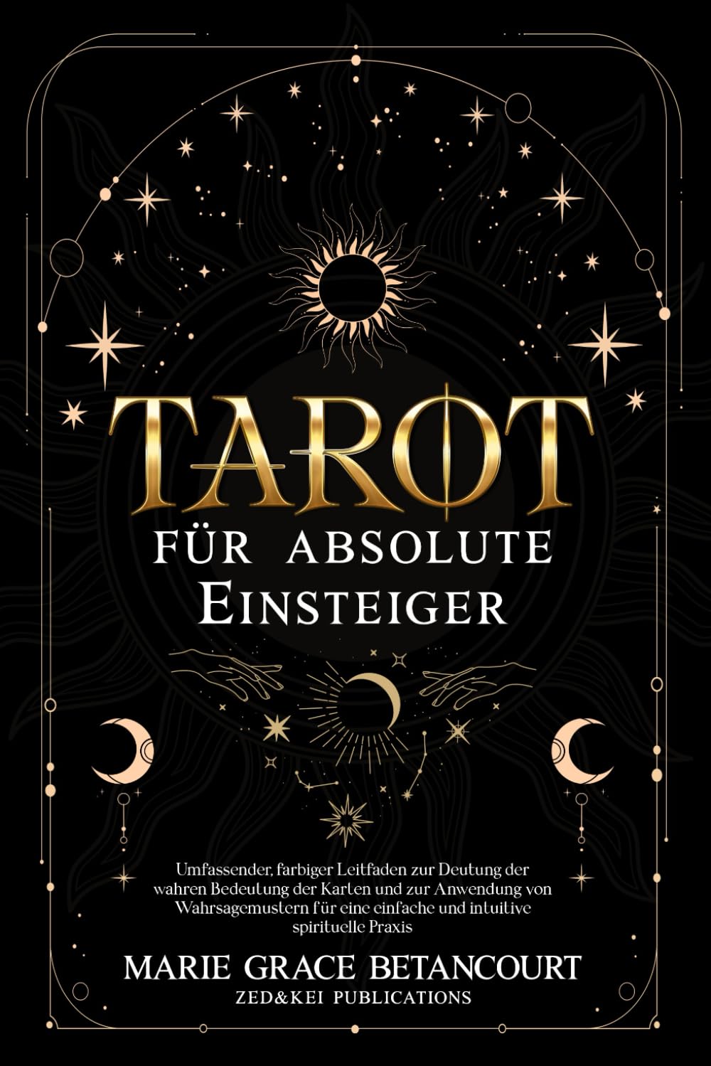 Tarot für absolute Einsteiger: Umfassender, farbiger Leitfaden zur Deutung der wahren Bedeutung der Karten und zur Anwendung von Wahrsagemustern für eine einfache und intuitive spirituelle Praxis. Religion & Esotericism