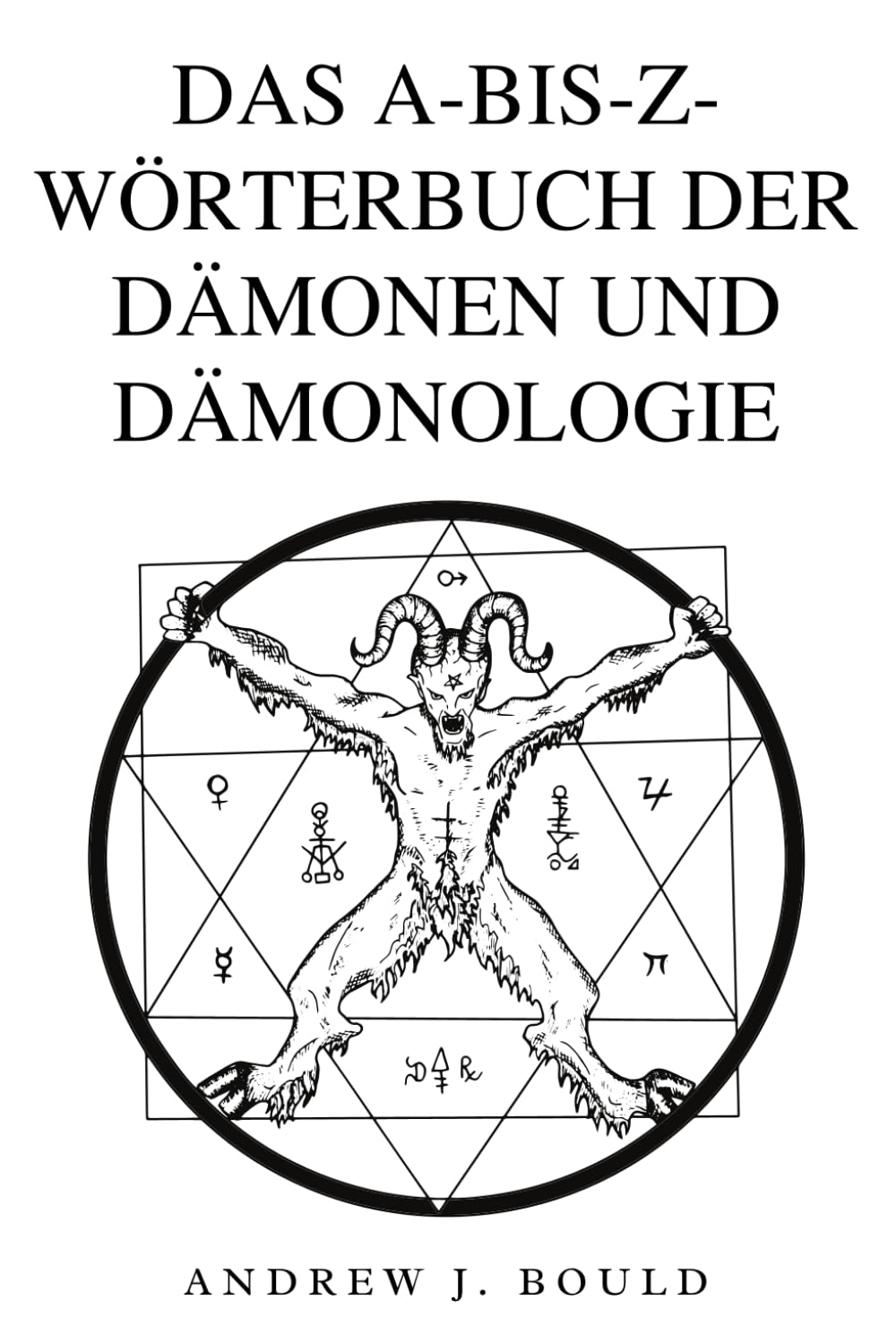 Das A-bis-Z-Wörterbuch der Dämonen und Dämonologie: Ein umfassender Leitfaden zu mythischen Wesen, dunklen Ritualen, alten und esoterischen Traditionen Philosophy