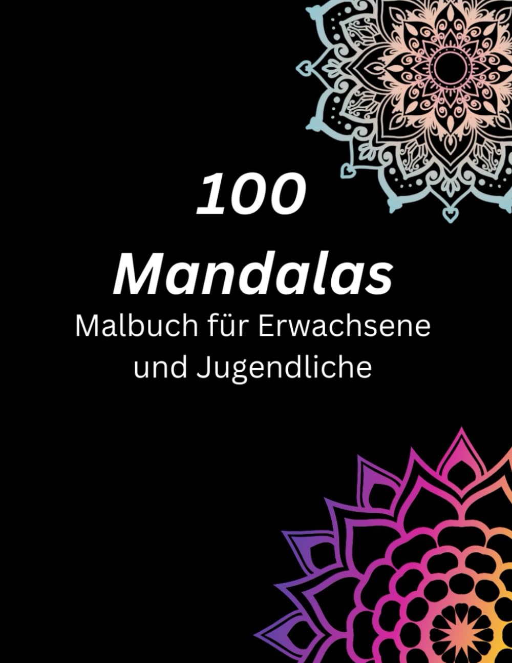 Mandala Ausmalbuch für Jugendliche und Erwachsene: Kreativität Entfalten und Stress Abbauen – Entdecken Sie den beruhigenden Effekt von Mandalas für mehr Gelassenheit Non-fiction