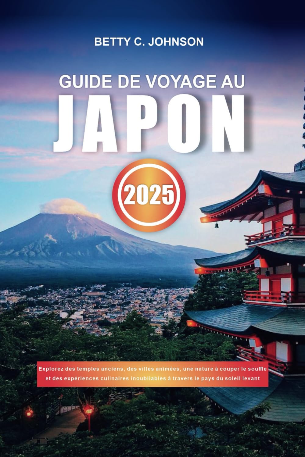 GUIDE DE VOYAGE AU JAPON 2025: Explorez des temples anciens, des villes animées, une nature à couper le souffle et des expériences culinaires inoubliables à travers le pays du soleil levant book