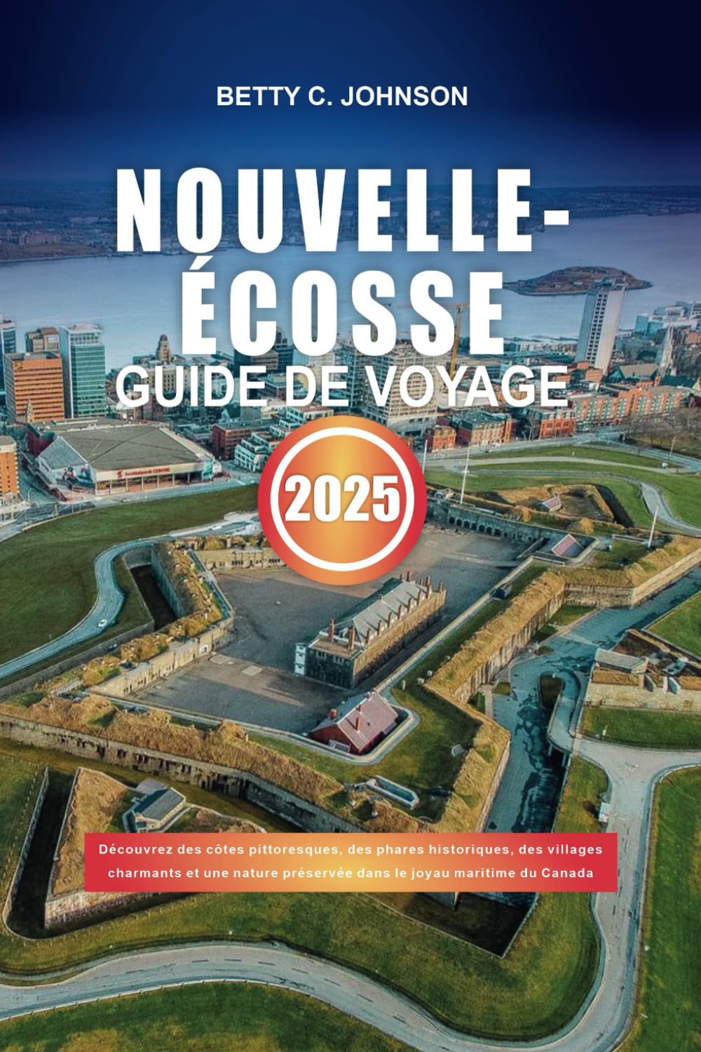 NOUVELLE-ÉCOSSE GUIDE DE VOYAGE 2025: Découvrez des côtes pittoresques, des phares historiques, des villages charmants et une nature préservée dans le joyau maritime du Canada book