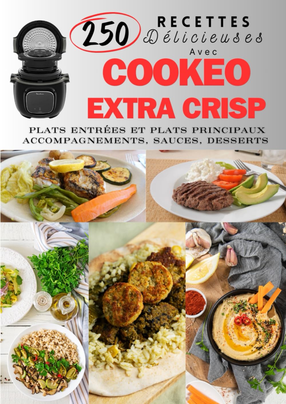 250 Recettes Délicieuses avec Cookeo Extra Crisp: Plats Entrées et Plats Principaux, Accompagnements, Sauces, Desserts book