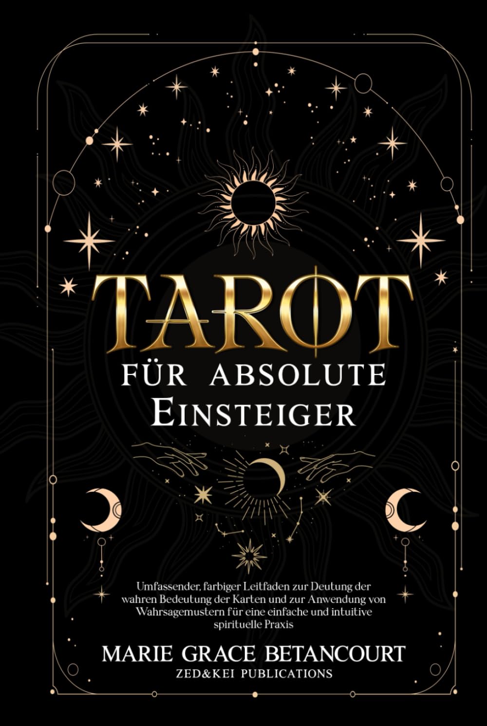 Tarot für absolute Einsteiger: Umfassender, farbiger Leitfaden zur Deutung der wahren Bedeutung der Karten und zur Anwendung von Wahrsagemustern für eine einfache und intuitive spirituelle Praxis. Religion & Esotericism