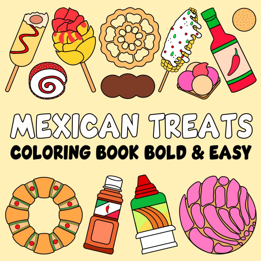 Mexican Treats Coloring Book Bold and Easy: 40 Simple and Big Illustrations with Thick Lines for Adults, Kids, Teens, Children, and Seniors Featuring ... Mexican Treats and Foods for Relaxation Hobbies & Crafts