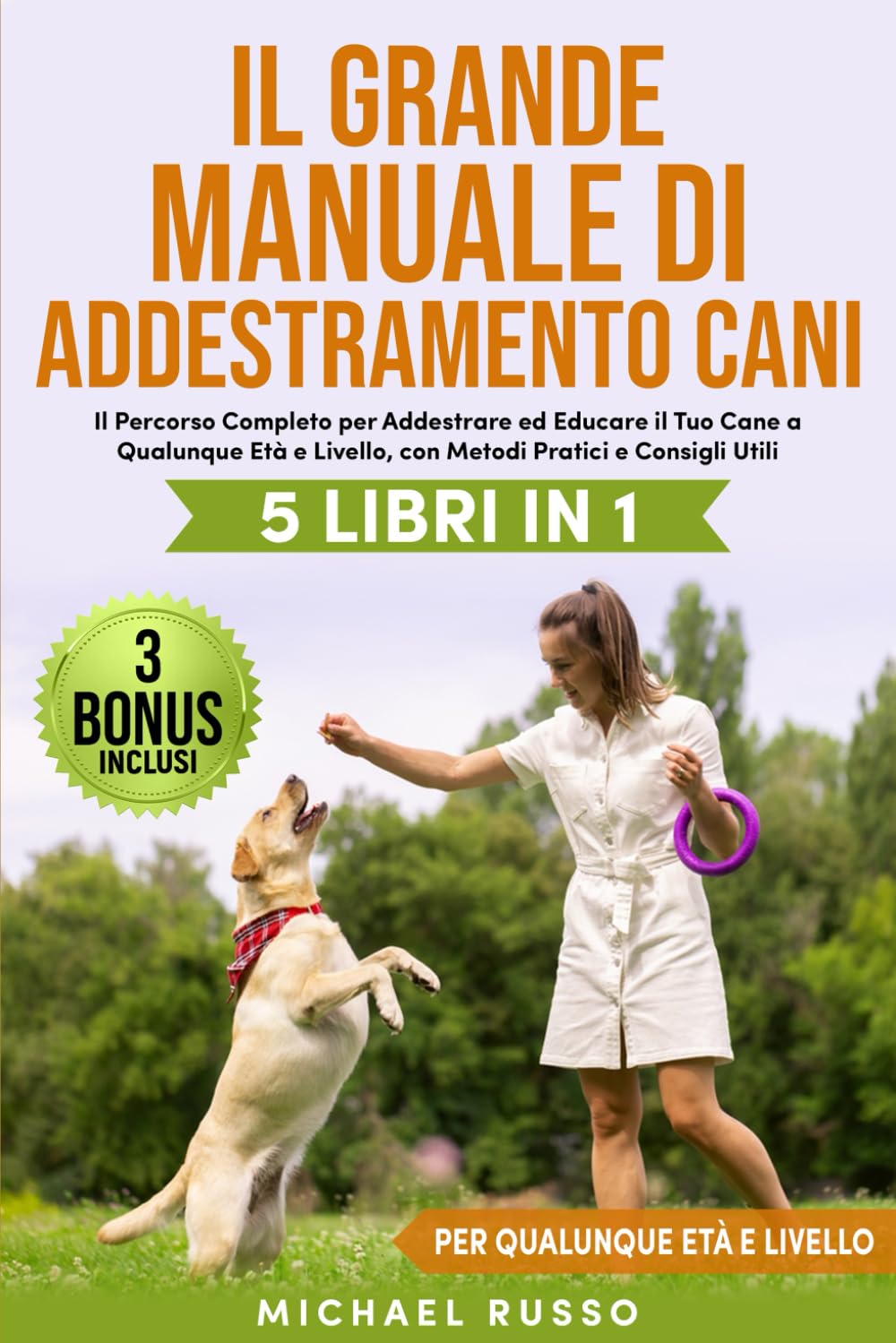 Il Grande Manuale di Addestramento Cani: 5 Libri in 1 – Il Percorso Completo per Addestrare ed Educare il Tuo Cane a Qualunque Età e Livello, con Metodi Pratici e Consigli Utili | 3 BONUS INCLUSI book