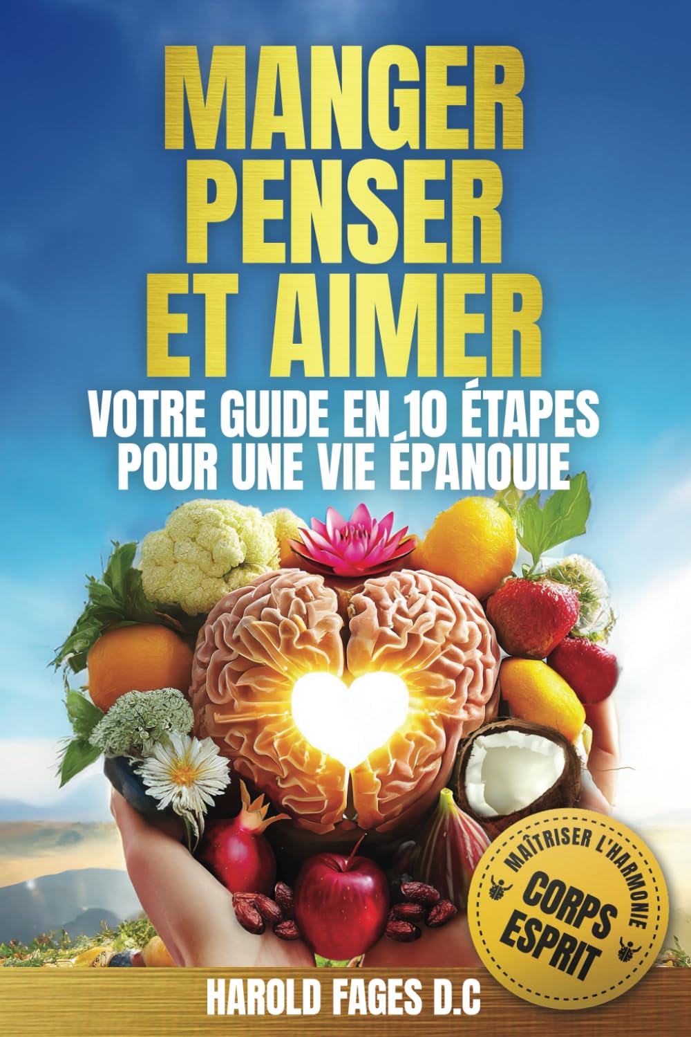 MANGER, PENSER ET AIMER VOTRE GUIDE EN 10 ÉTAPES POUR UNE VIE ÉPANOUIE: Maîtriser avec succès l’harmonie corps-esprit Business, Finance & Career