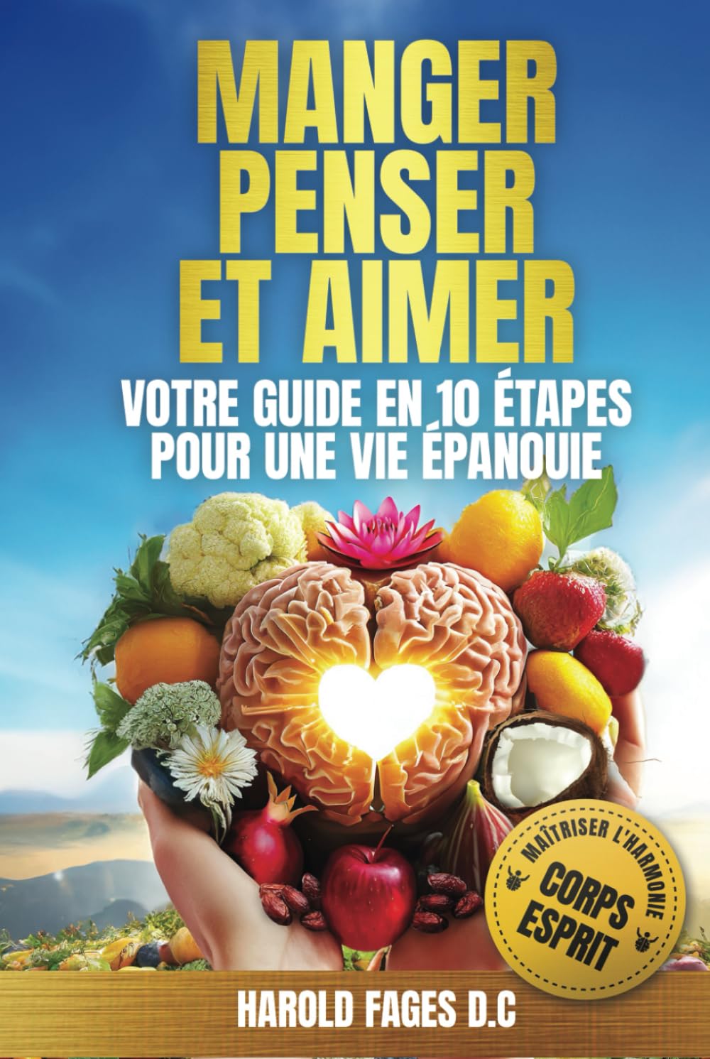 MANGER, PENSER ET AIMER VOTRE GUIDE EN 10 ÉTAPES POUR UNE VIE ÉPANOUIE: Maîtriser avec succès l’harmonie corps-esprit book