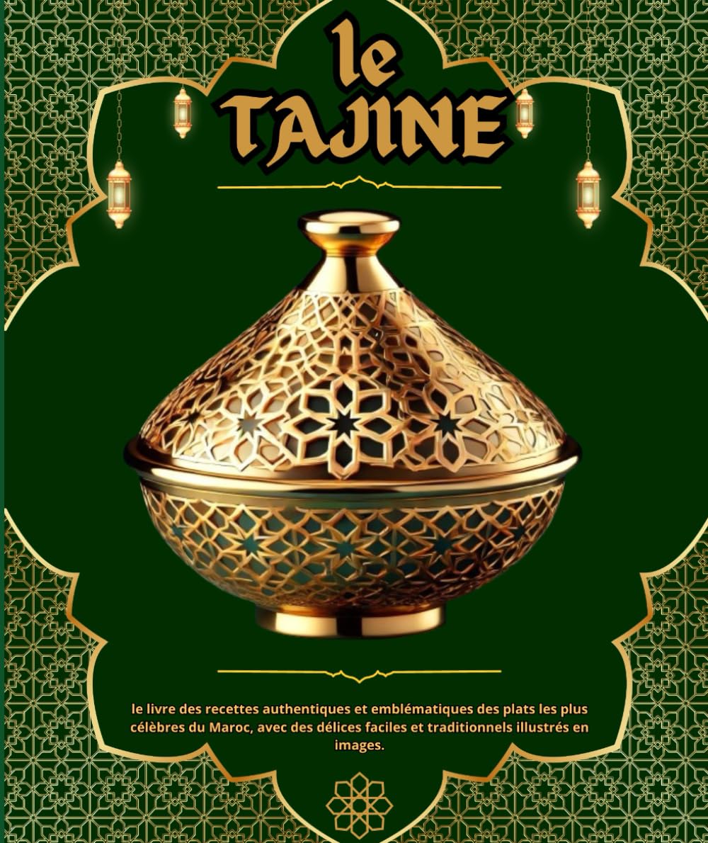le tajine : le livre des recettes authentiques et emblématiques des plats les plus célèbres du Maroc, avec des délices faciles et traditionnels illustrés en images. book