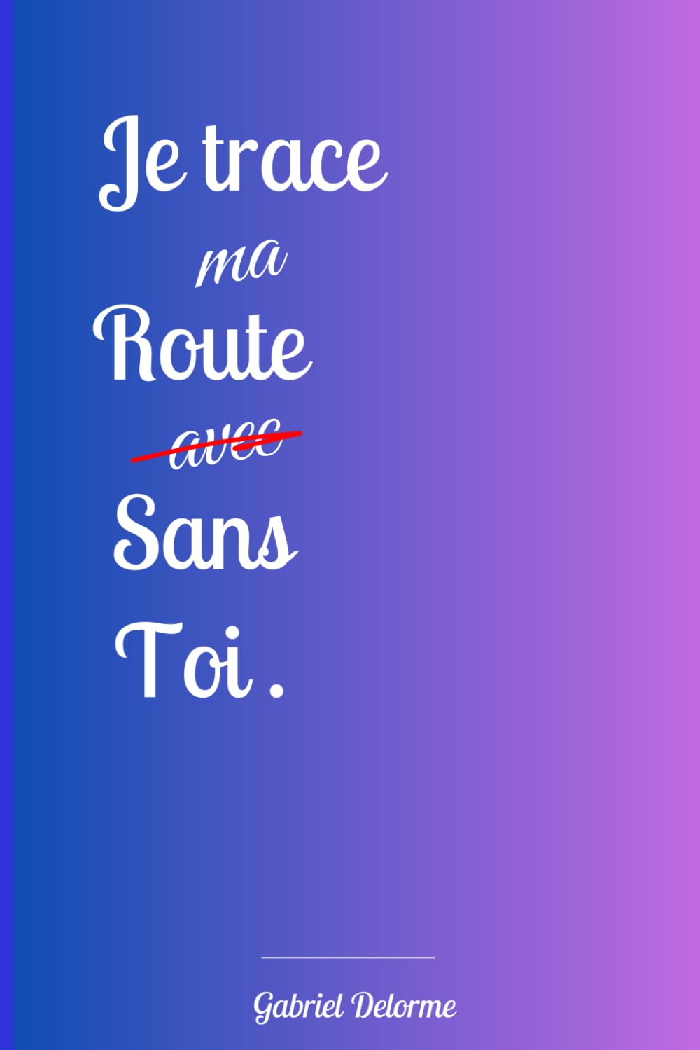 Je Trace Ma Route SANS TOI.: Dépasser la dépendance affective | Vaincre l'Emprise d'une Relation Toxique | Pour Les Jeunes Femmes en Quête d'Indépendance et d’une Vie Heureuse | Idée CADEAU IDEALE book