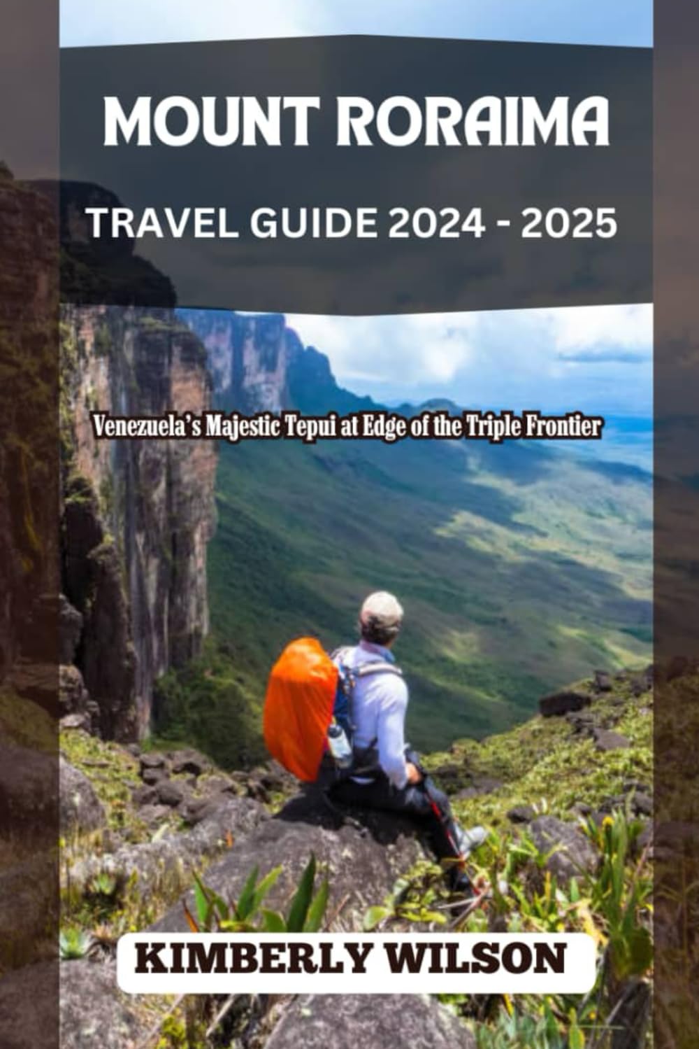 Mount Roraima Travel Guide 2024 - 2025: Venezuela’s Majestic Tepui at Edge of the Triple Frontier (Journey in Comfort: Travel with Ease and Style, Band 23) Travel Guides