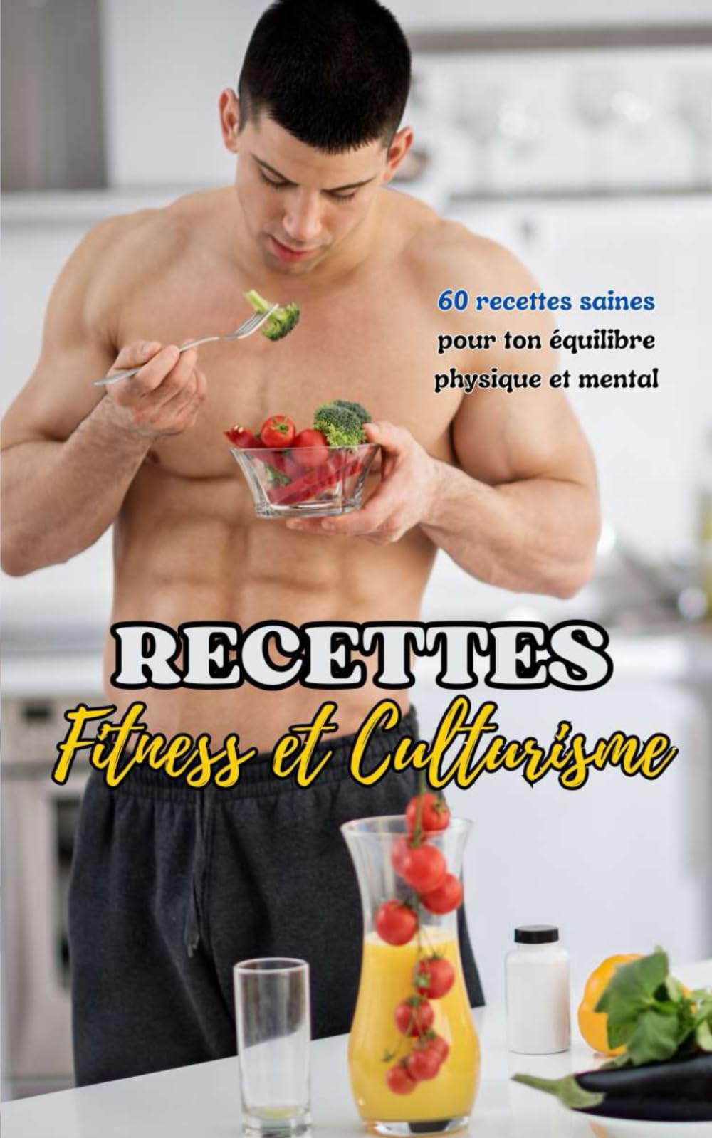 Recettes : Fitness et Culturisme: 60 recettes saines pour ton équilibre physique et mental book