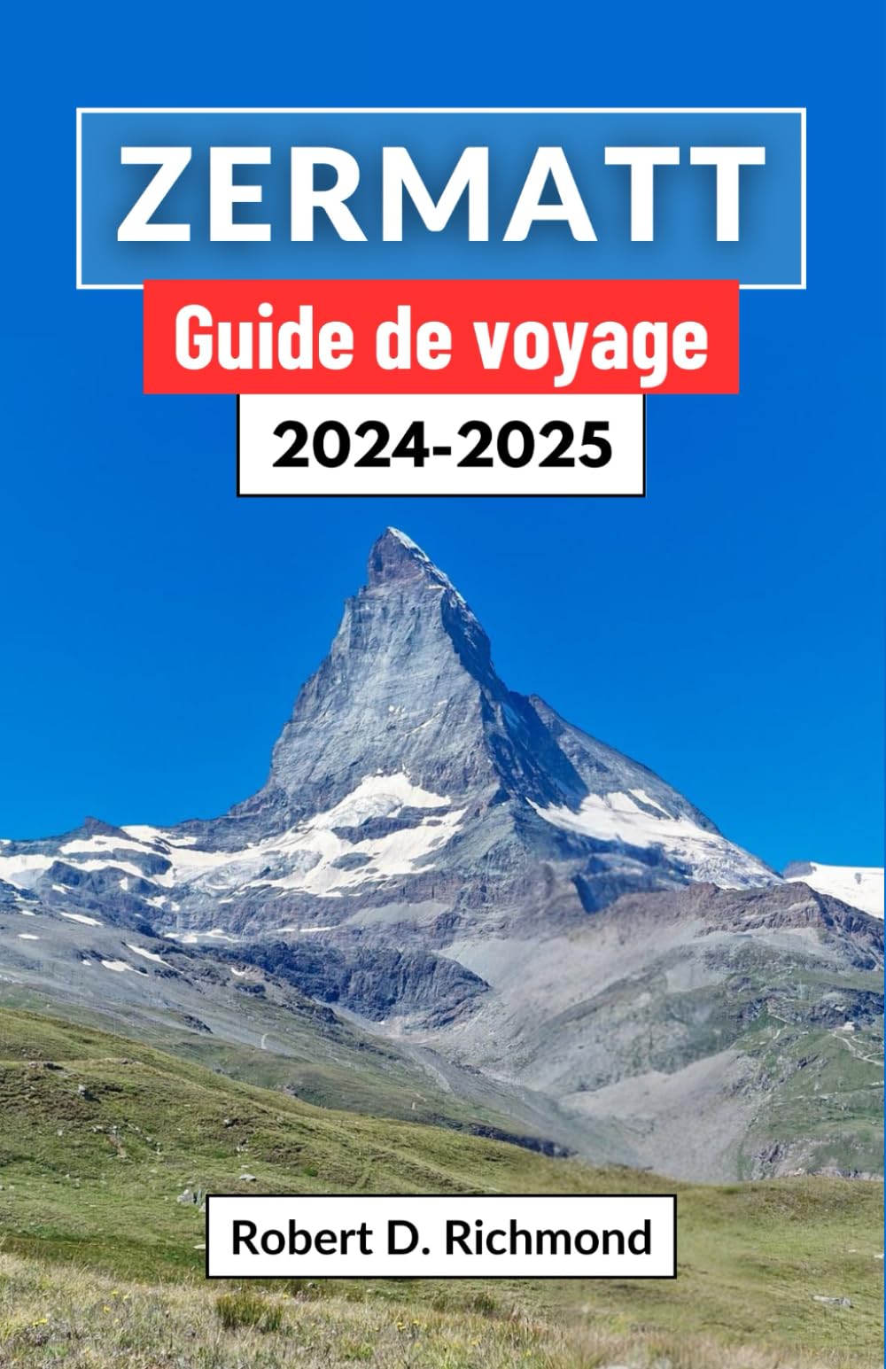 Zermatt Guide de voyage 2024-2025: Un voyage à travers les majestueux sommets de Suisse – découverte de la nature, de la culture et de l'aventure au cœur des Alpes book