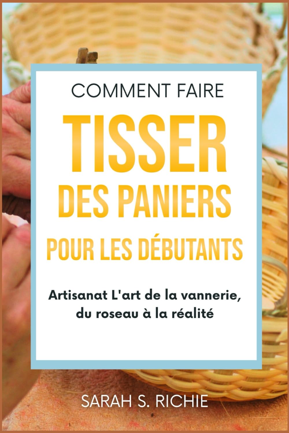 COMMENT FAIRE TISSER DES PANIERS POUR LES DÉBUTANTS: Artisanat L'art de la vannerie, du roseau à la réalité book