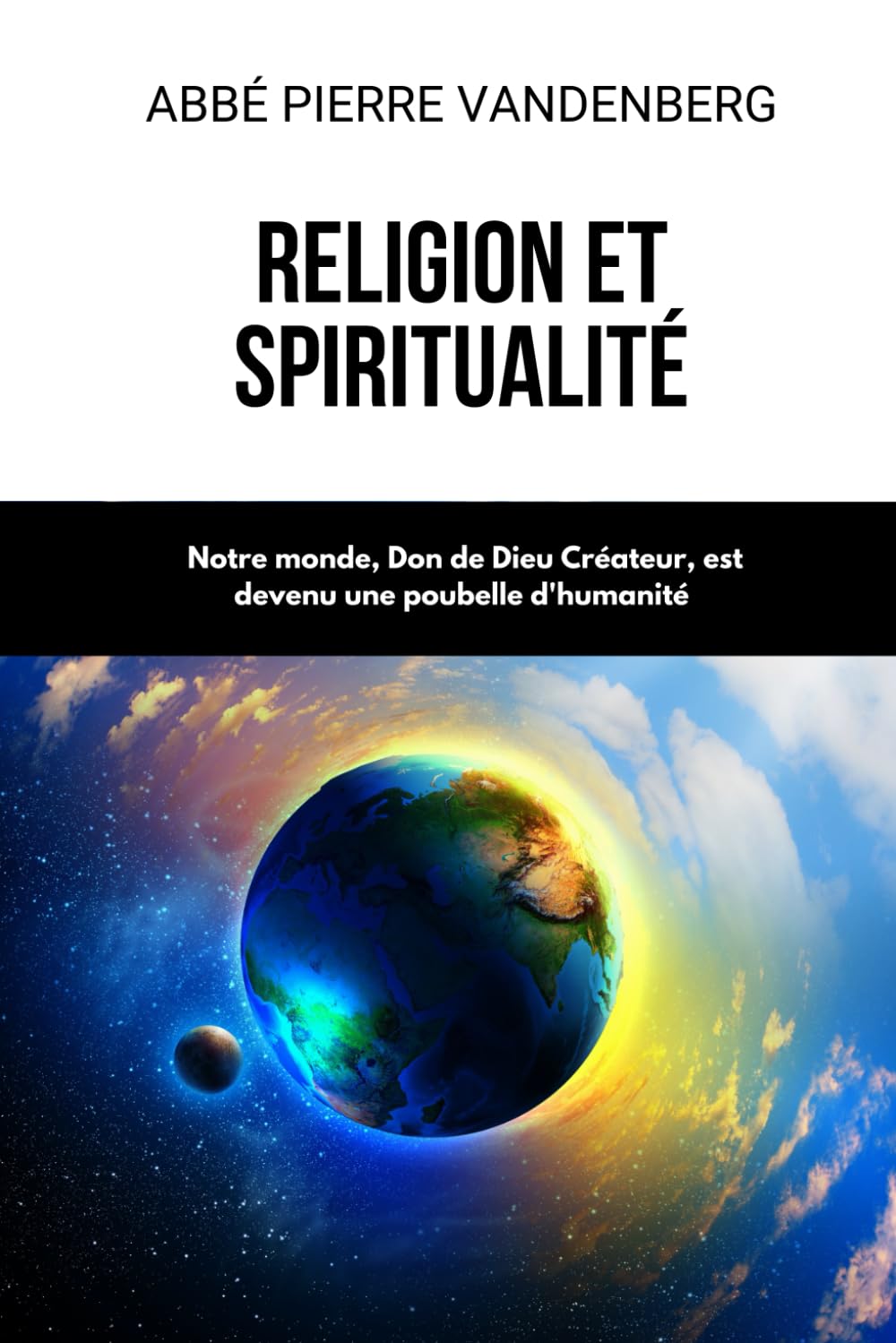 Religion et spiritualité, Notre monde, Don de Dieu Créateur, est devenu une poubelle d'humanité: NOUVELLE EDITION book