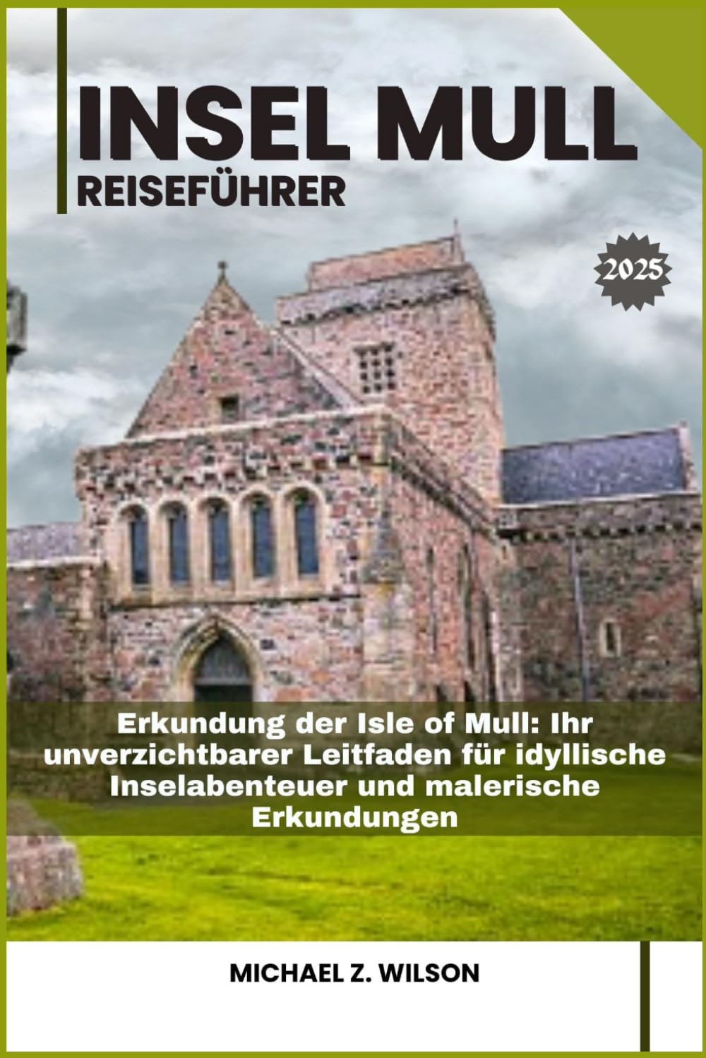 INSEL MULL REISEFÜHRER: Erkundung der Isle of Mull: Ihr unverzichtbarer Leitfaden für idyllische Inselabenteuer und malerische Erkundungen Travel Guides