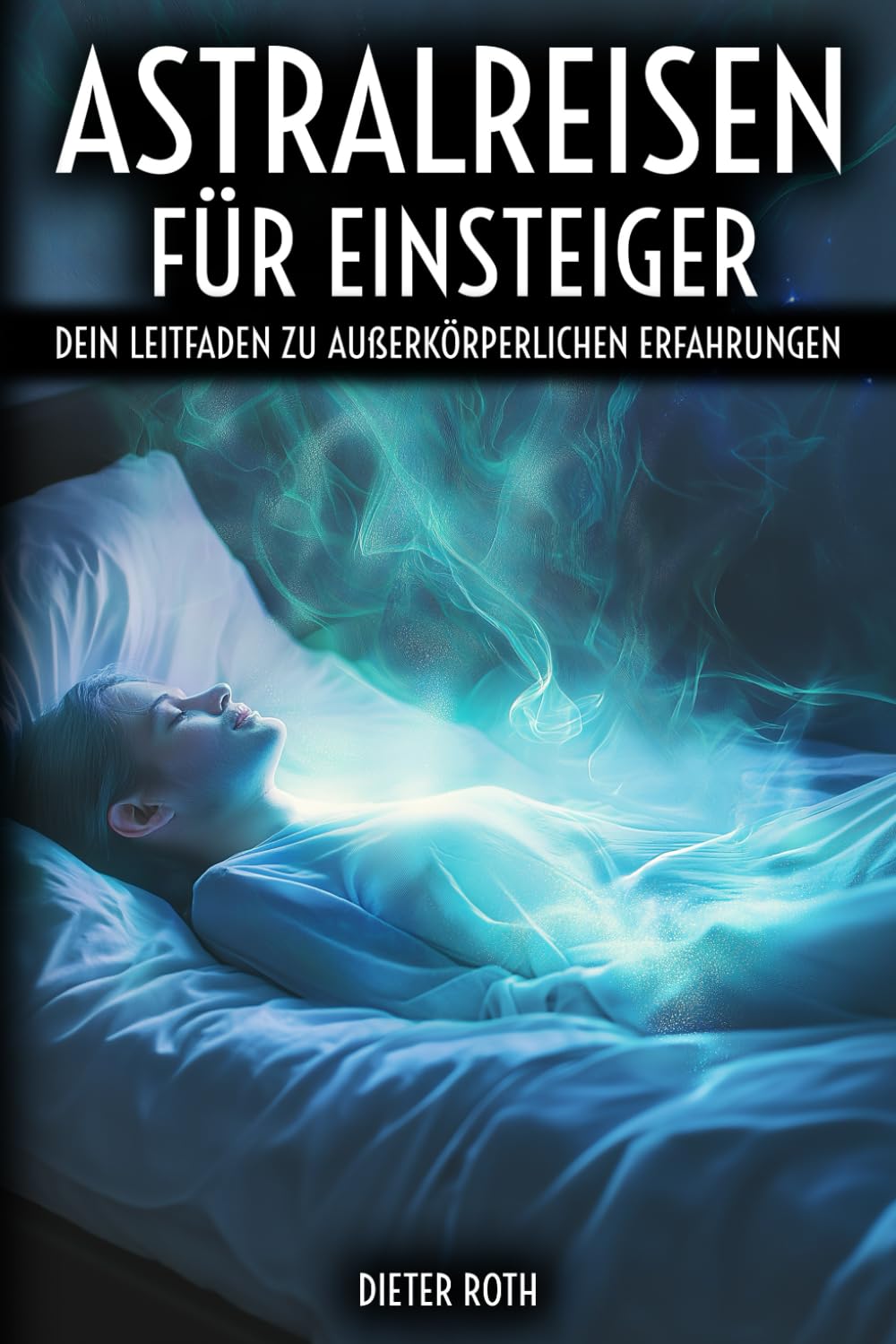 Astralreisen für Einsteiger: Dein Leitfaden zu außerkörperlichen Erfahrungen Lifestyle