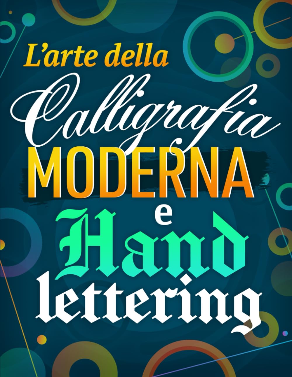 L'Arte della Calligrafia Moderna e Hand Lettering: La guida completa per principianti con tecniche, esercizi, consigli e progetti creativi. Un viaggio sorprendente nel mondo della scrittura a mano. book
