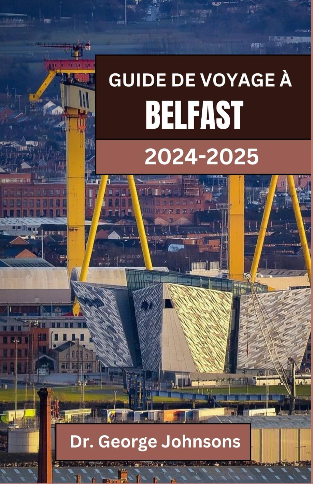 GUIDE DE VOYAGE À BELFAST 2024-2025: Découvrez Belfast : votre guide ultime 2024 pour des expériences authentiques, des favoris locaux et des aventures inoubliables book