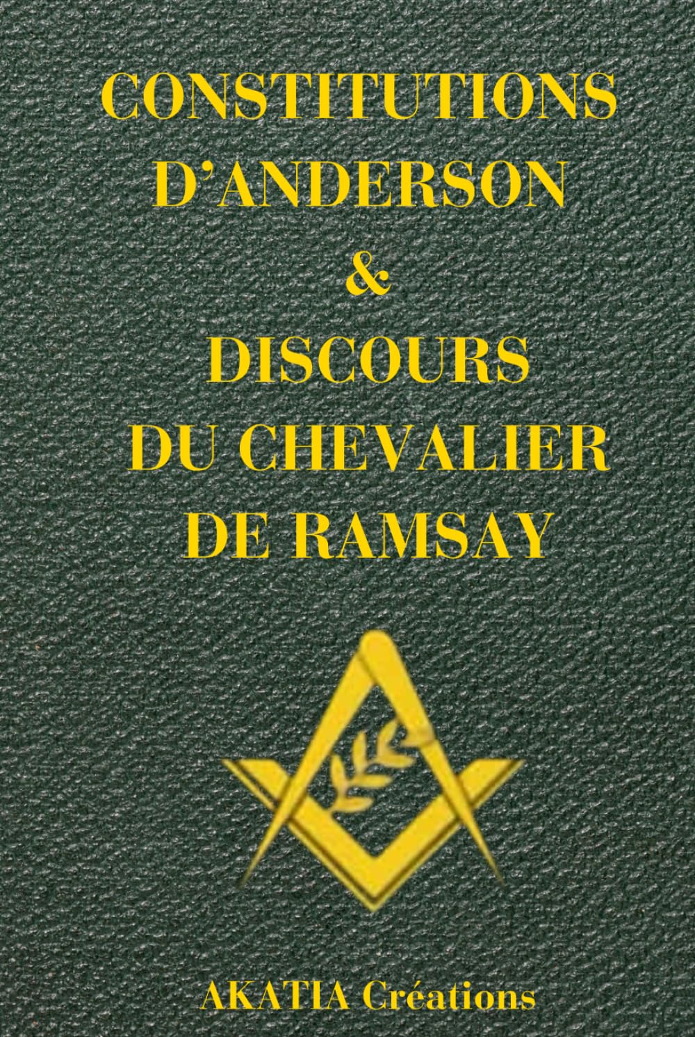 CONSTITUTIONS D'ANDERSON & DISCOURS DU CHEVALIER DE RAMSAY: A L'USAGE DES LOGES ET DES MAÇON(NE)S book
