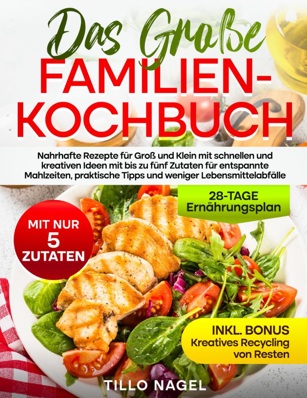 Das große Familienkochbuch: Nahrhafte Rezepte für Groß und Klein mit schnellen und kreativen Ideen mit bis zu fünf Zutaten für entspannte Mahlzeiten, praktische Tipps und weniger Lebensmittelabfälle Parents & Children