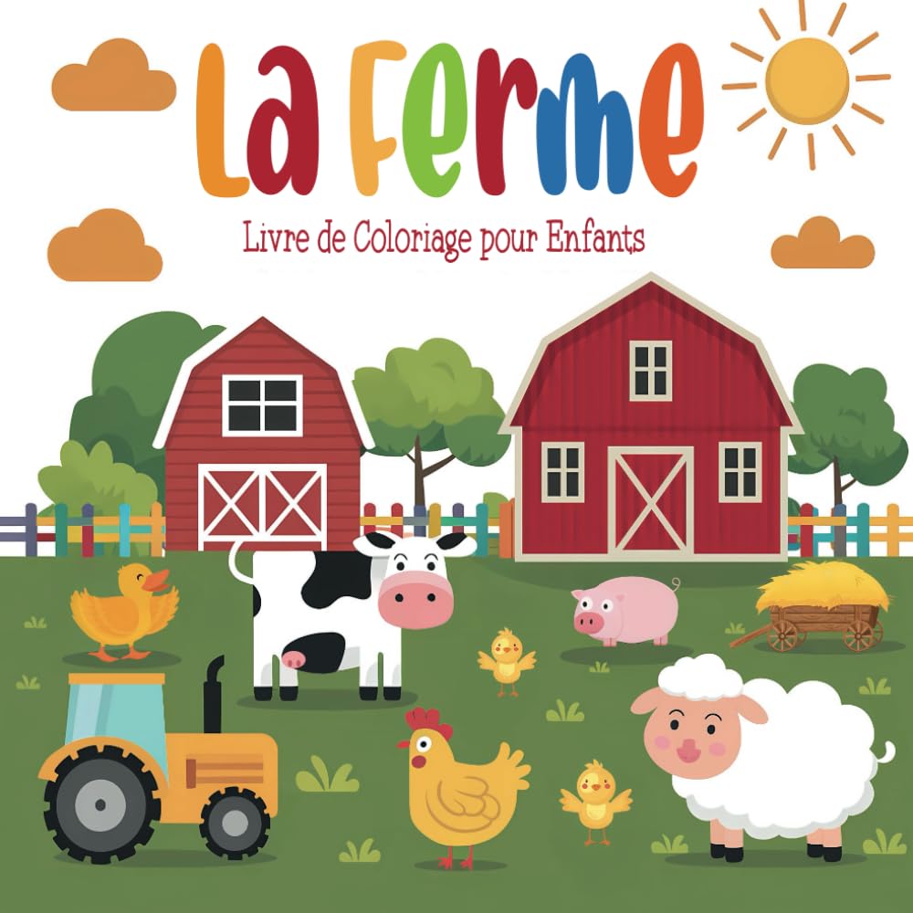 La Ferme: Livre de Coloriage pour Enfants: Pages de Coloriage Faciles, Amusantes et Educatives avec des Animaux, des Tracteurs, des Granges et Plus ... Idéal pour Les Petits Amoureux de La Ferme ! book